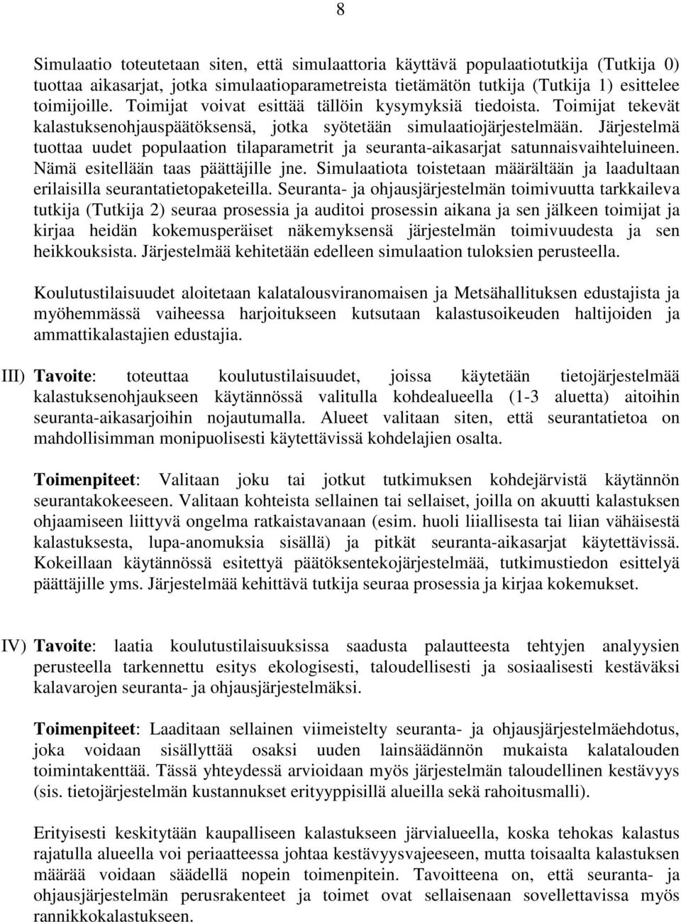 Järjestelmä tuottaa uudet populaation tilaparametrit ja seuranta-aikasarjat satunnaisvaihteluineen. Nämä esitellään taas päättäjille jne.
