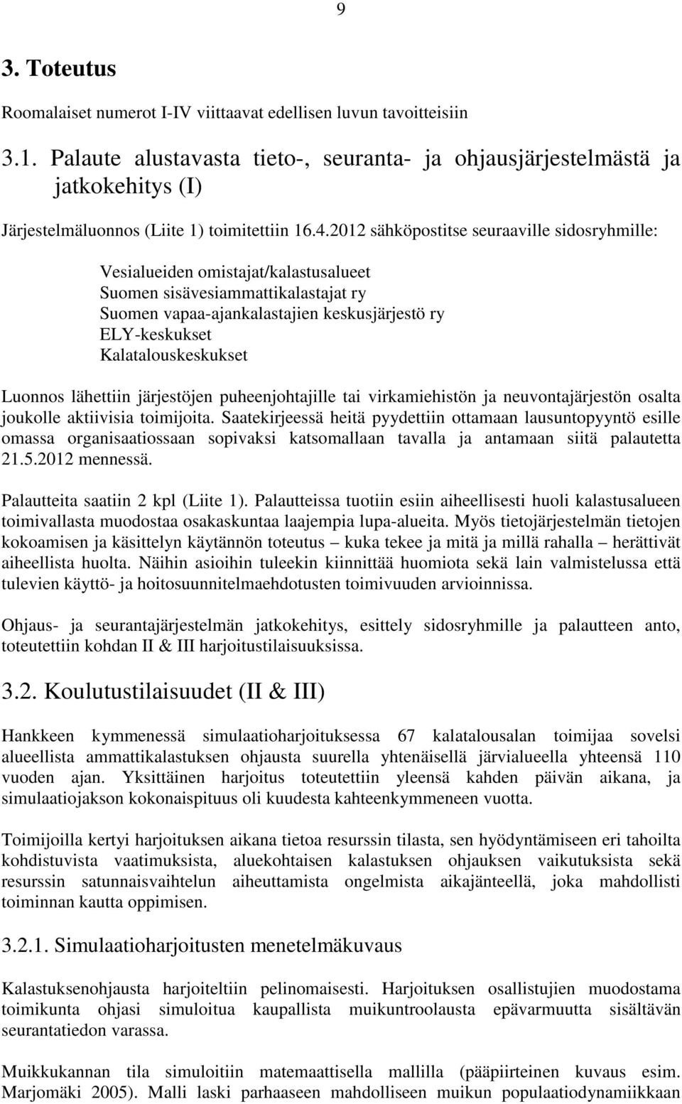 2012 sähköpostitse seuraaville sidosryhmille: Vesialueiden omistajat/kalastusalueet Suomen sisävesiammattikalastajat ry Suomen vapaa-ajankalastajien keskusjärjestö ry ELY-keskukset