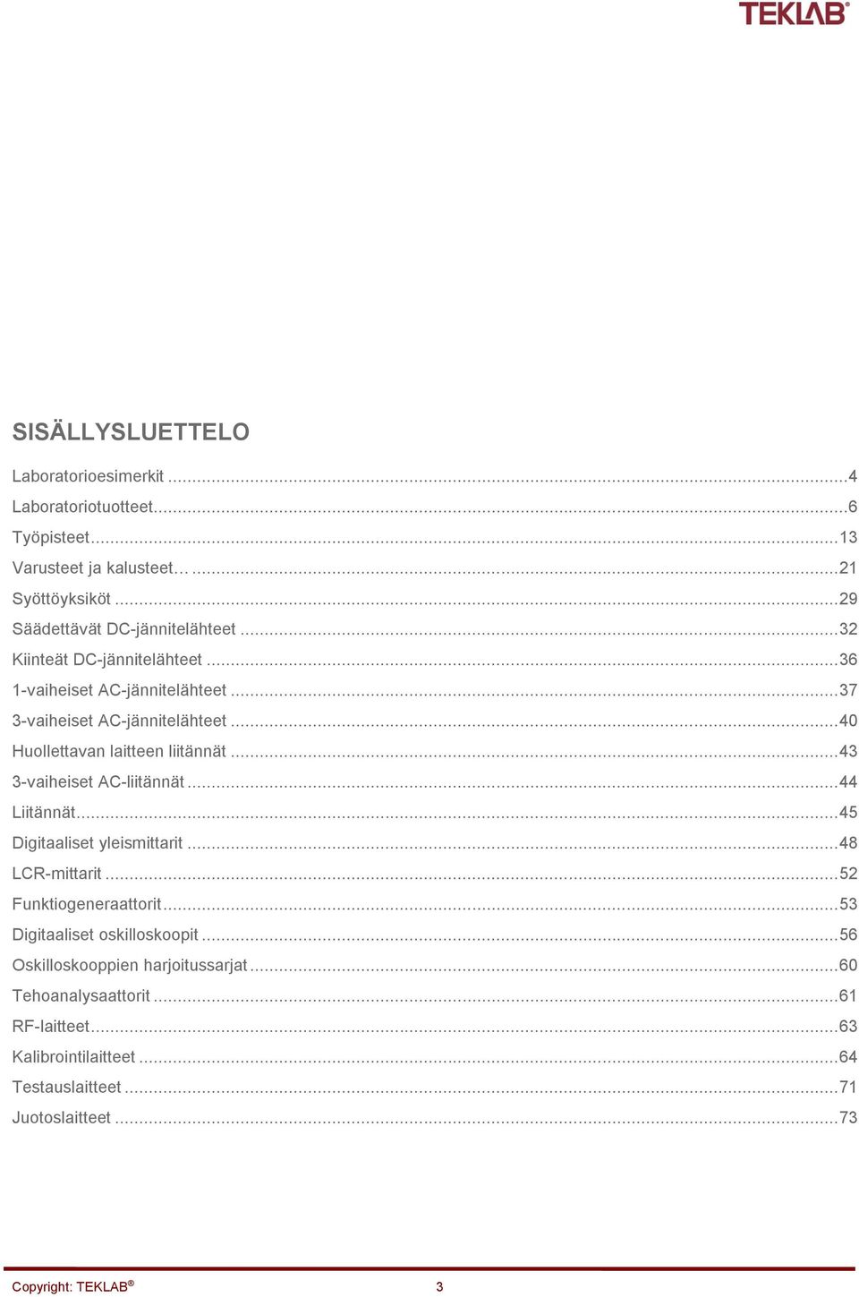 .. 40 Huollettavan laitteen liitännät... 43 3-vaiheiset AC-liitännät... 44 Liitännät... 45 Digitaaliset yleismittarit... 48 LCR-mittarit.