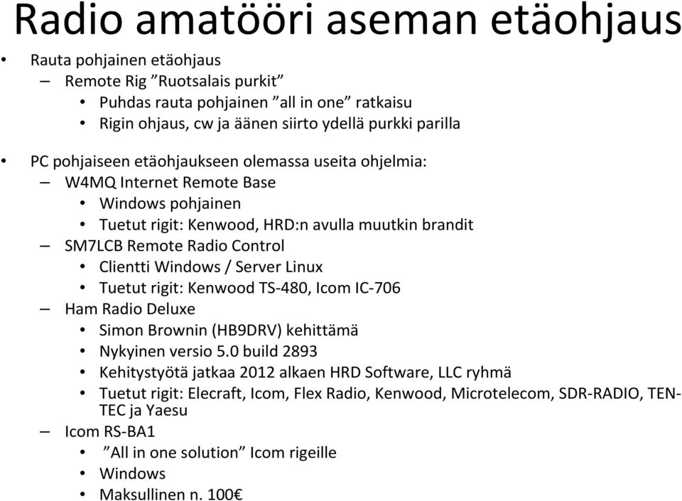 Clientti Windows / Server Linux Tuetut rigit: Kenwood TS-480, Icom IC-706 Ham Radio Deluxe Simon Brownin (HB9DRV) kehittämä Nykyinen versio 5.