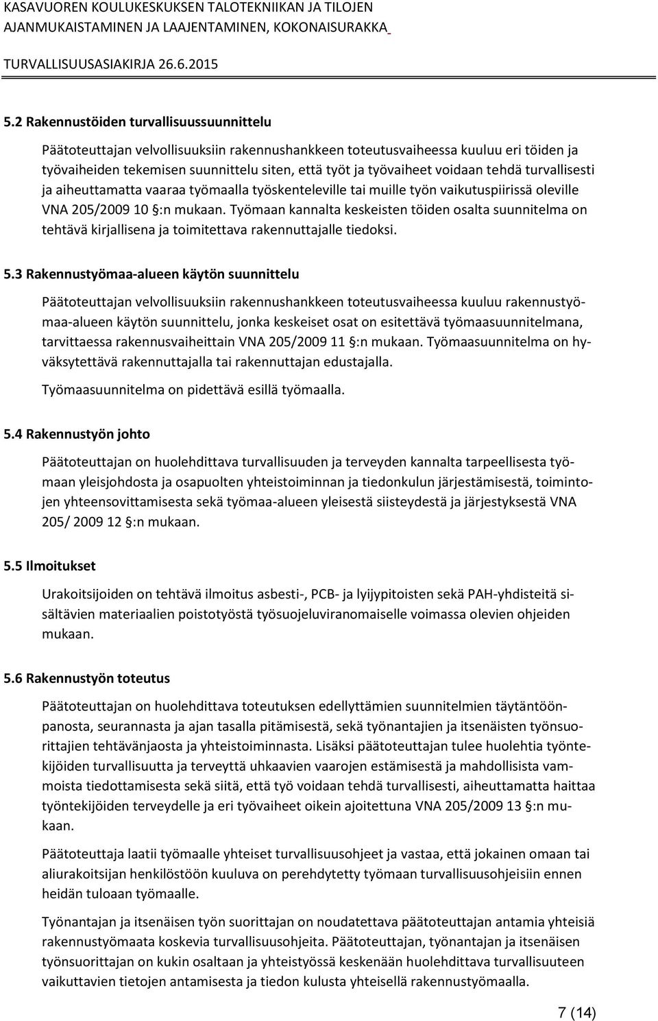 Työmaan kannalta keskeisten töiden osalta suunnitelma on tehtävä kirjallisena ja toimitettava rakennuttajalle tiedoksi. 5.
