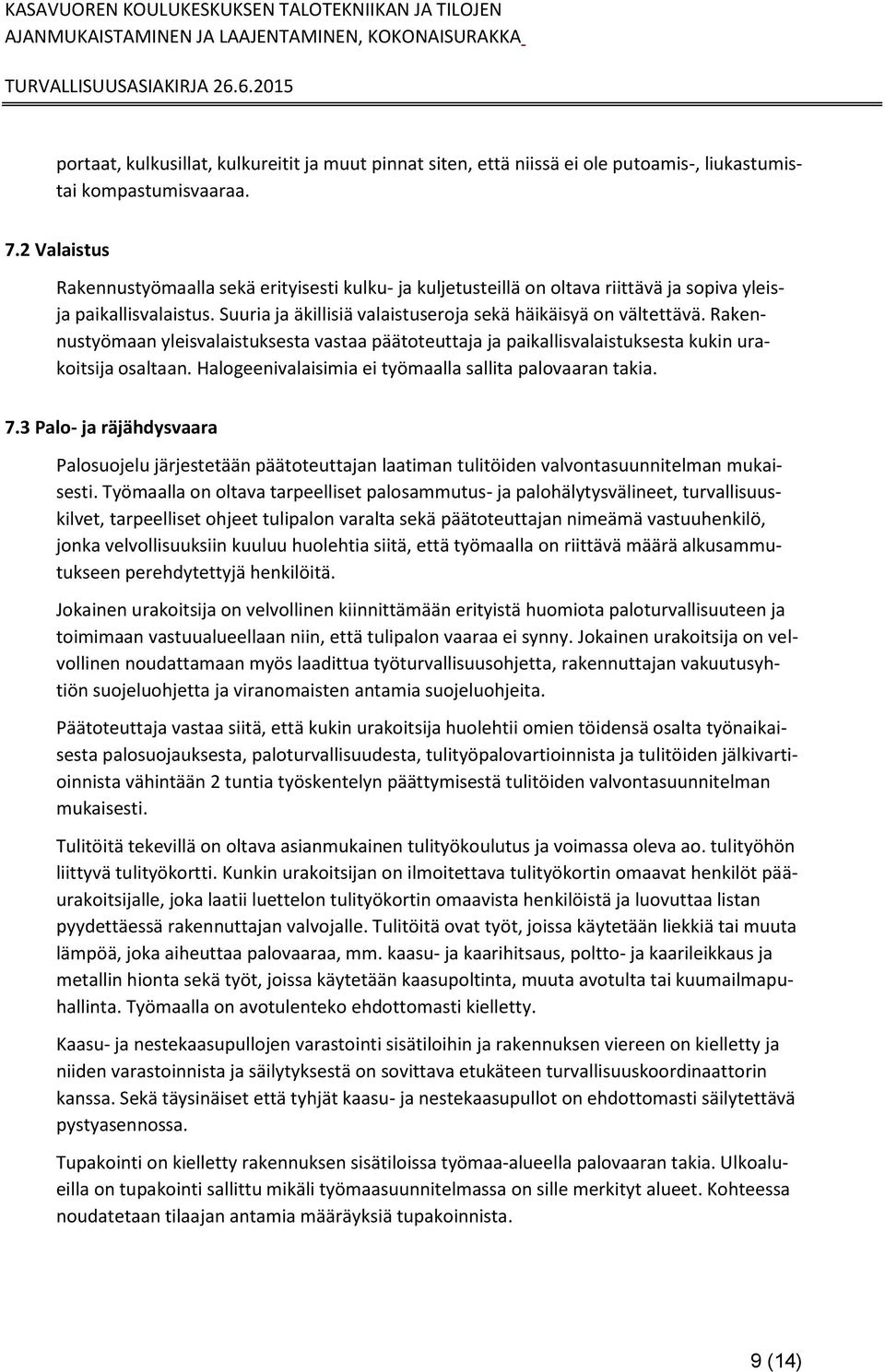 Rakennustyömaan yleisvalaistuksesta vastaa päätoteuttaja ja paikallisvalaistuksesta kukin urakoitsija osaltaan. Halogeenivalaisimia ei työmaalla sallita palovaaran takia. 7.