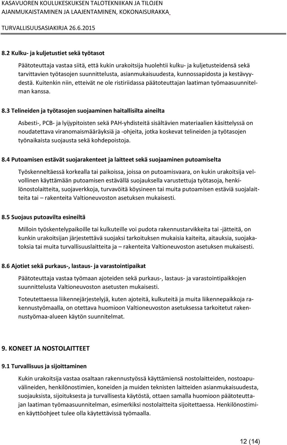 3 Telineiden ja työtasojen suojaaminen haitallisilta aineilta Asbesti-, PCB- ja lyijypitoisten sekä PAH-yhdisteitä sisältävien materiaalien käsittelyssä on noudatettava viranomaismääräyksiä ja