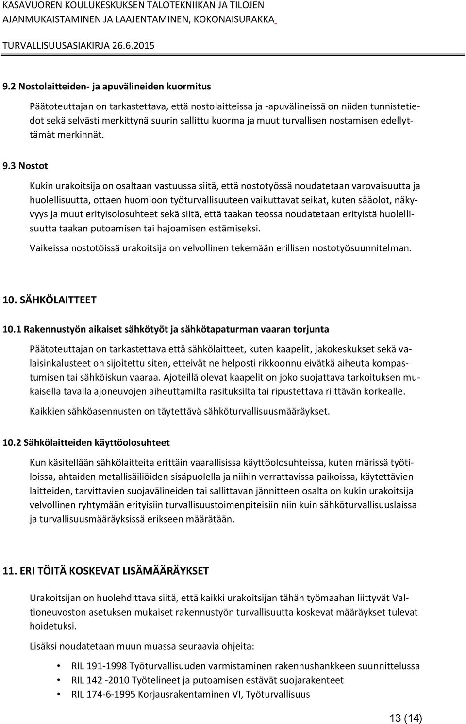 3 Nostot Kukin urakoitsija on osaltaan vastuussa siitä, että nostotyössä noudatetaan varovaisuutta ja huolellisuutta, ottaen huomioon työturvallisuuteen vaikuttavat seikat, kuten sääolot, näkyvyys ja