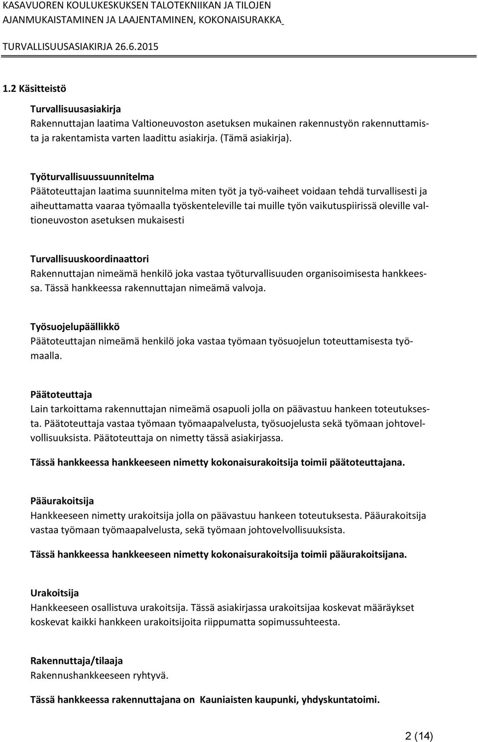oleville valtioneuvoston asetuksen mukaisesti Turvallisuuskoordinaattori Rakennuttajan nimeämä henkilö joka vastaa työturvallisuuden organisoimisesta hankkeessa.