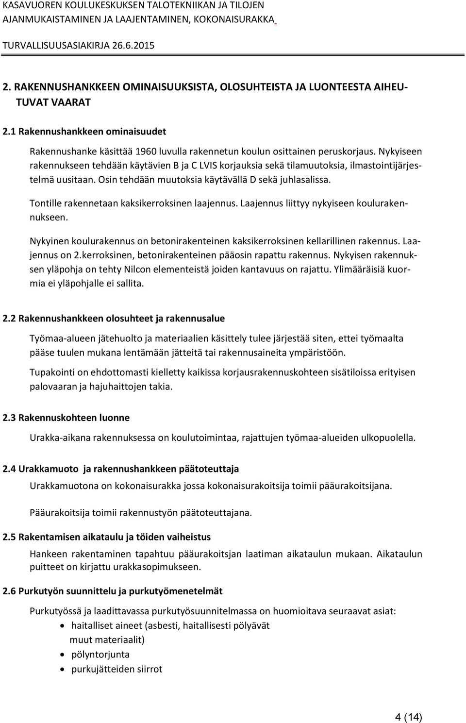 Tontille rakennetaan kaksikerroksinen laajennus. Laajennus liittyy nykyiseen koulurakennukseen. Nykyinen koulurakennus on betonirakenteinen kaksikerroksinen kellarillinen rakennus. Laajennus on 2.