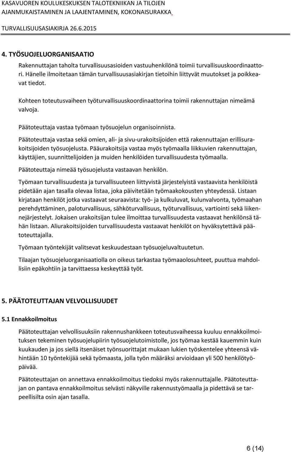 Päätoteuttaja vastaa työmaan työsuojelun organisoinnista. Päätoteuttaja vastaa sekä omien, ali- ja sivu-urakoitsijoiden että rakennuttajan erillisurakoitsijoiden työsuojelusta.