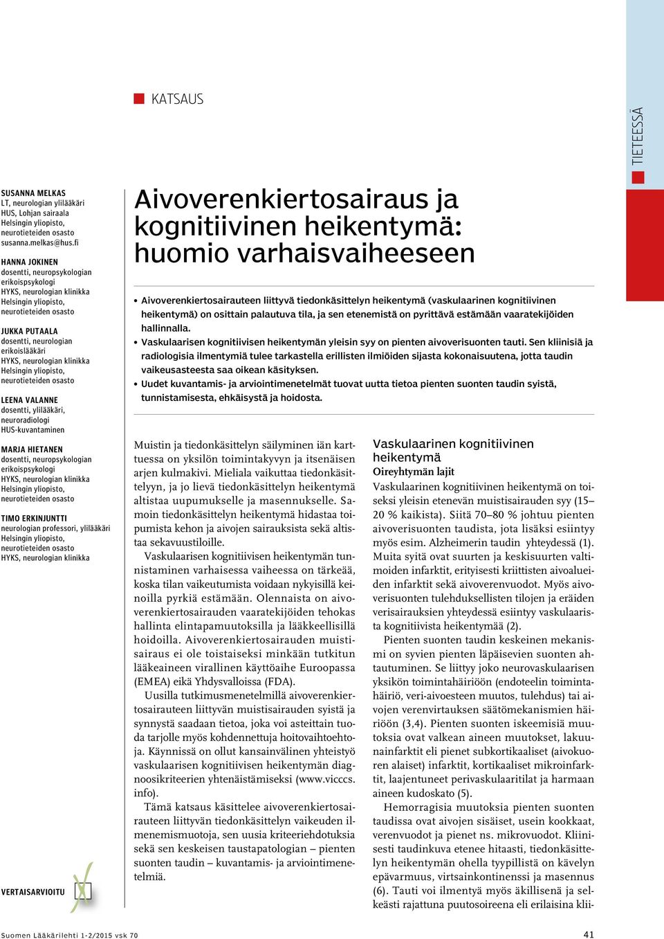 ylilääkäri, neuroradiologi HUS-kuvantaminen Marja Hietanen dosentti, neuropsykologian erikoispsykologi HYKS, neurologian klinikka Timo Erkinjuntti neurologian professori, ylilääkäri HYKS, neurologian