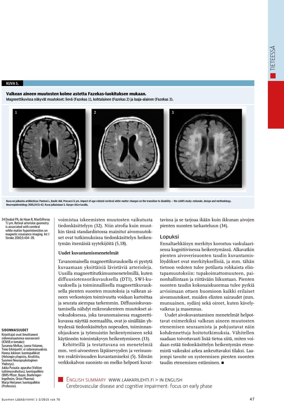 Impact of age-related cerebral white matter changes on the transition to disability -- the LADIS study: rationale, design and methodology. Neuroepidemiology 2005;24:51 62. Kuva julkaistaan S.