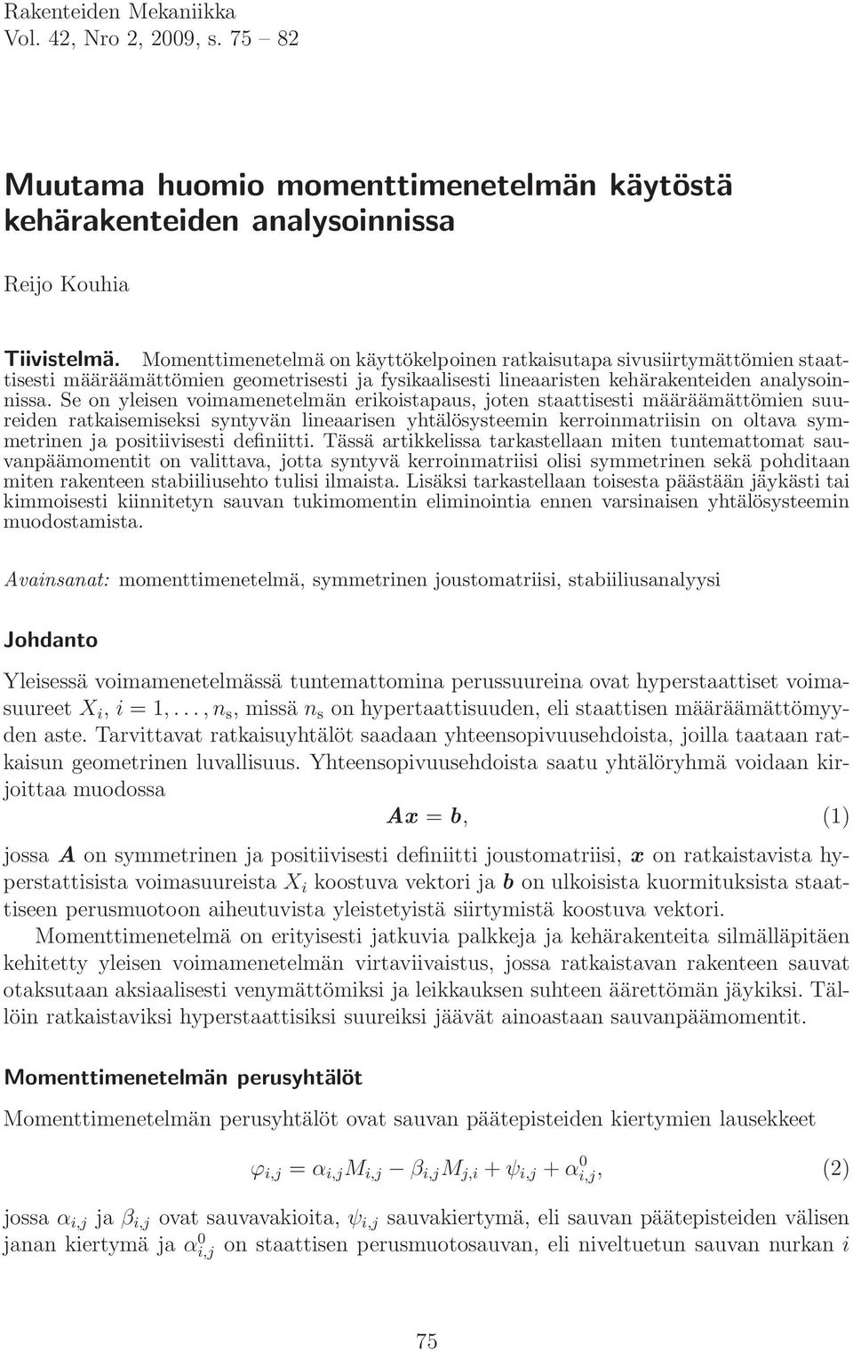 Se on yleisen voimamenetelmän erikoistapaus, joten staattisesti määräämättömien suureiden ratkaisemiseksi syntyvän lineaarisen yhtälösysteemin kerroinmatriisin on oltava symmetrinen ja positiivisesti