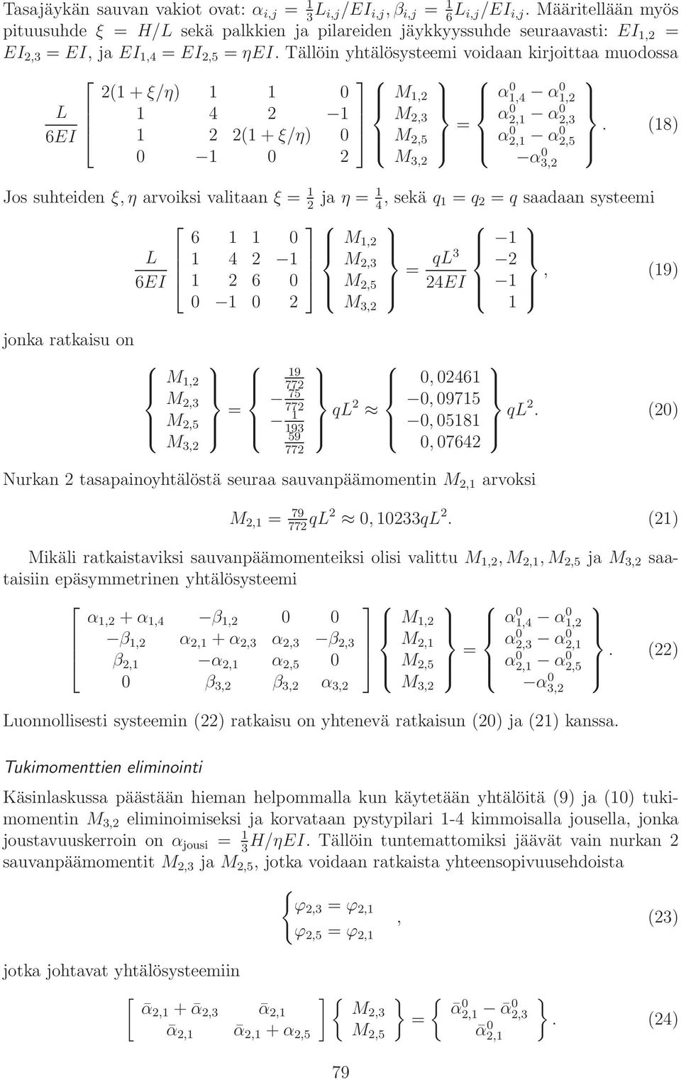 Tällöin yhtälösysteemi voidaan kirjoittaa muodossa 6EI 2(1 + ξ/η) 1 1 0 1 4 2 1 1 2 2(1 + ξ/η) 0 0 1 0 2 M 1,2 M 2,3 M 3,2 = α 0 1,4 α0 1,2 α 0 2,1 α0 2,3 α 0 2,1 α 0 2,5 α 0 3,2.