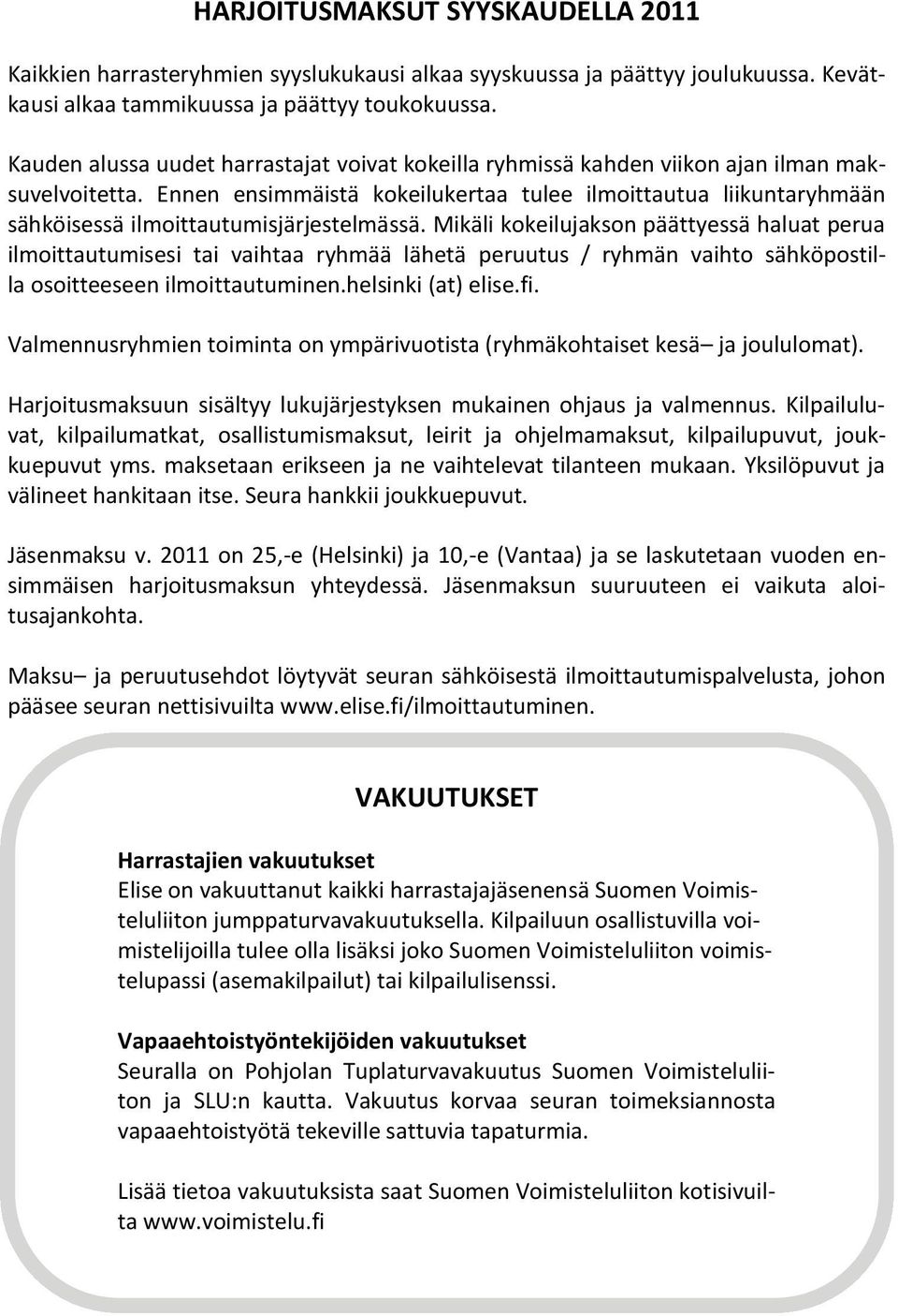 Ennen ensimmäistä kokeilukertaa tulee ilmoittautua liikuntaryhmään sähköisessä ilmoittautumisjärjestelmässä.