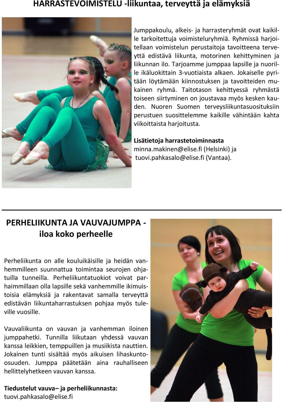 Tarjoamme jumppaa lapsille ja nuorille ikäluokittain 3-vuotiaista alkaen. Jokaiselle pyritään löytämään kiinnostuksen ja tavoitteiden mukainen ryhmä.