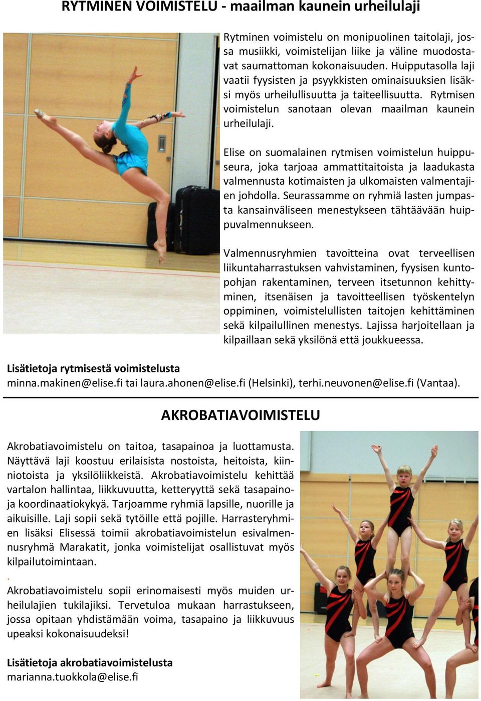 Elise on suomalainen rytmisen voimistelun huippuseura, joka tarjoaa ammattitaitoista ja laadukasta valmennusta kotimaisten ja ulkomaisten valmentajien johdolla.