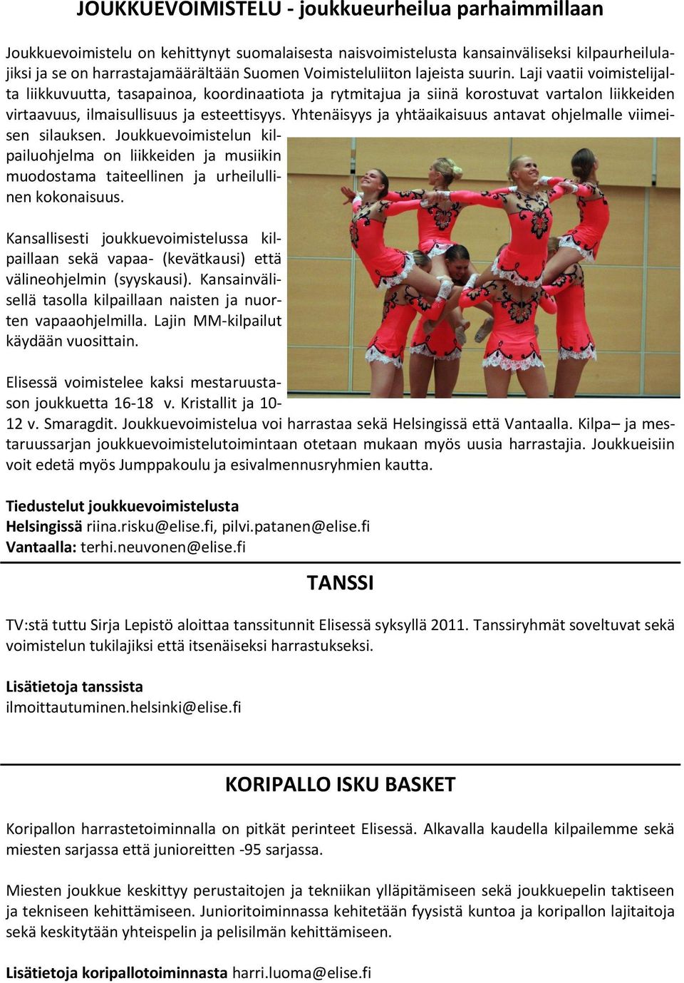 Yhtenäisyys ja yhtäaikaisuus antavat ohjelmalle viimeisen silauksen. Joukkuevoimistelun kilpailuohjelma on liikkeiden ja musiikin muodostama taiteellinen ja urheilullinen kokonaisuus.