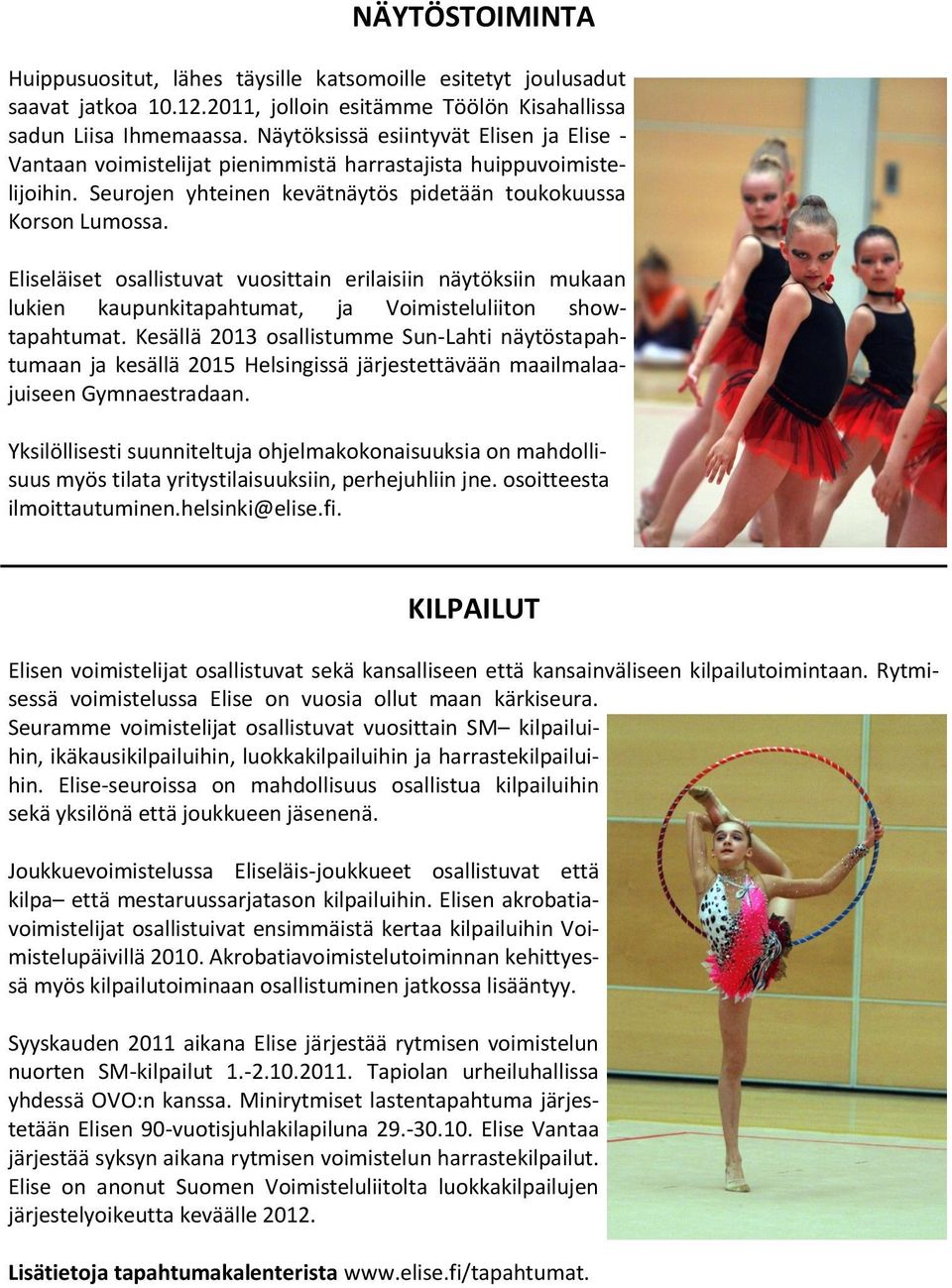 Eliseläiset osallistuvat vuosittain erilaisiin näytöksiin mukaan lukien kaupunkitapahtumat, ja Voimisteluliiton showtapahtumat.