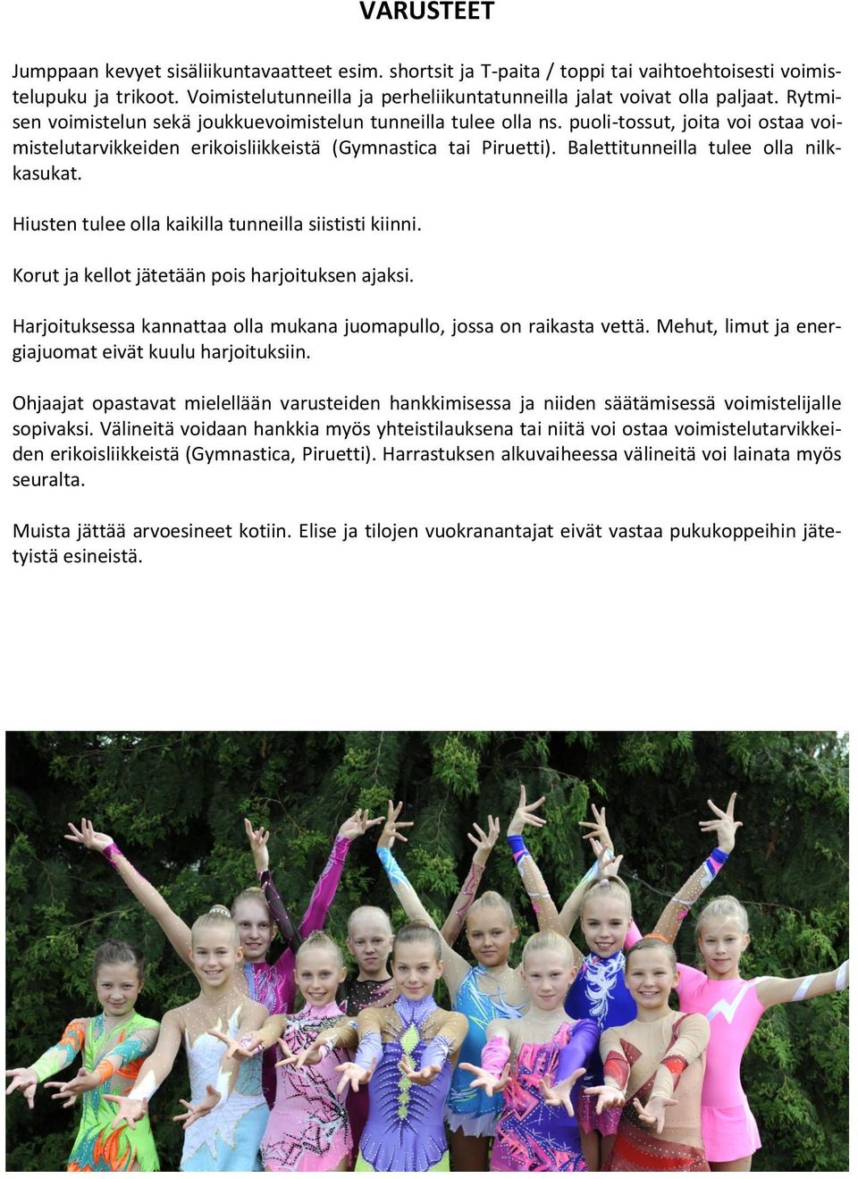 puoli-tossut, joita voi ostaa voimistelutarvikkeiden erikoisliikkeistä (Gymnastica tai Piruetti). Balettitunneilla tulee olla nilkkasukat. Hiusten tulee olla kaikilla tunneilla siististi kiinni.