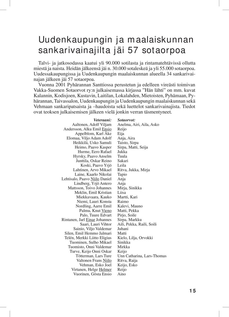 Vuonna 2001 Pyhärannan Santtiossa perustetun ja edelleen vireästi toimivan Vakka-Suomen Sotaorvot ry:n julkaisemassa kirjassa Hän lähti on mm.