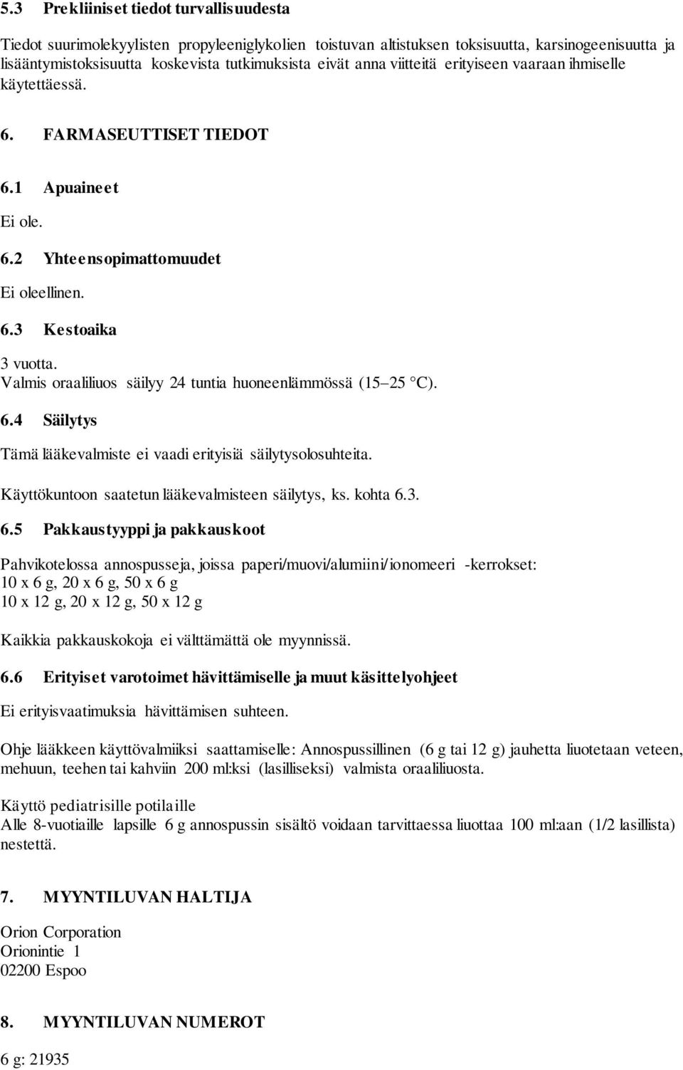 Valmis oraaliliuos säilyy 24 tuntia huoneenlämmössä (15 25 C). 6.4 Säilytys Tämä lääkevalmiste ei vaadi erityisiä säilytysolosuhteita. Käyttökuntoon saatetun lääkevalmisteen säilytys, ks. kohta 6.3.