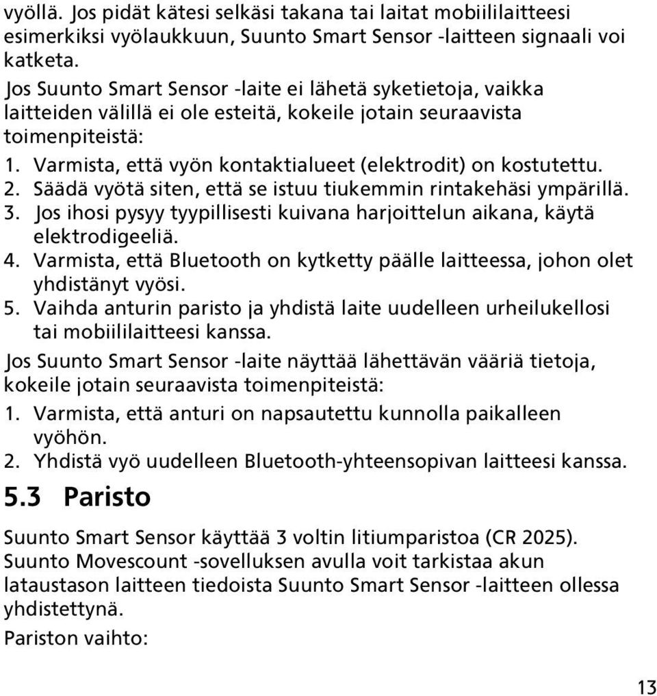 Varmista, että vyön kontaktialueet (elektrodit) on kostutettu. 2. Säädä vyötä siten, että se istuu tiukemmin rintakehäsi ympärillä. 3.