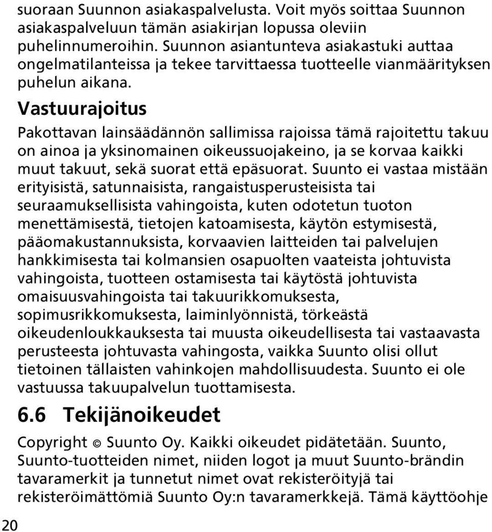 Vastuurajoitus Pakottavan lainsäädännön sallimissa rajoissa tämä rajoitettu takuu on ainoa ja yksinomainen oikeussuojakeino, ja se korvaa kaikki muut takuut, sekä suorat että epäsuorat.