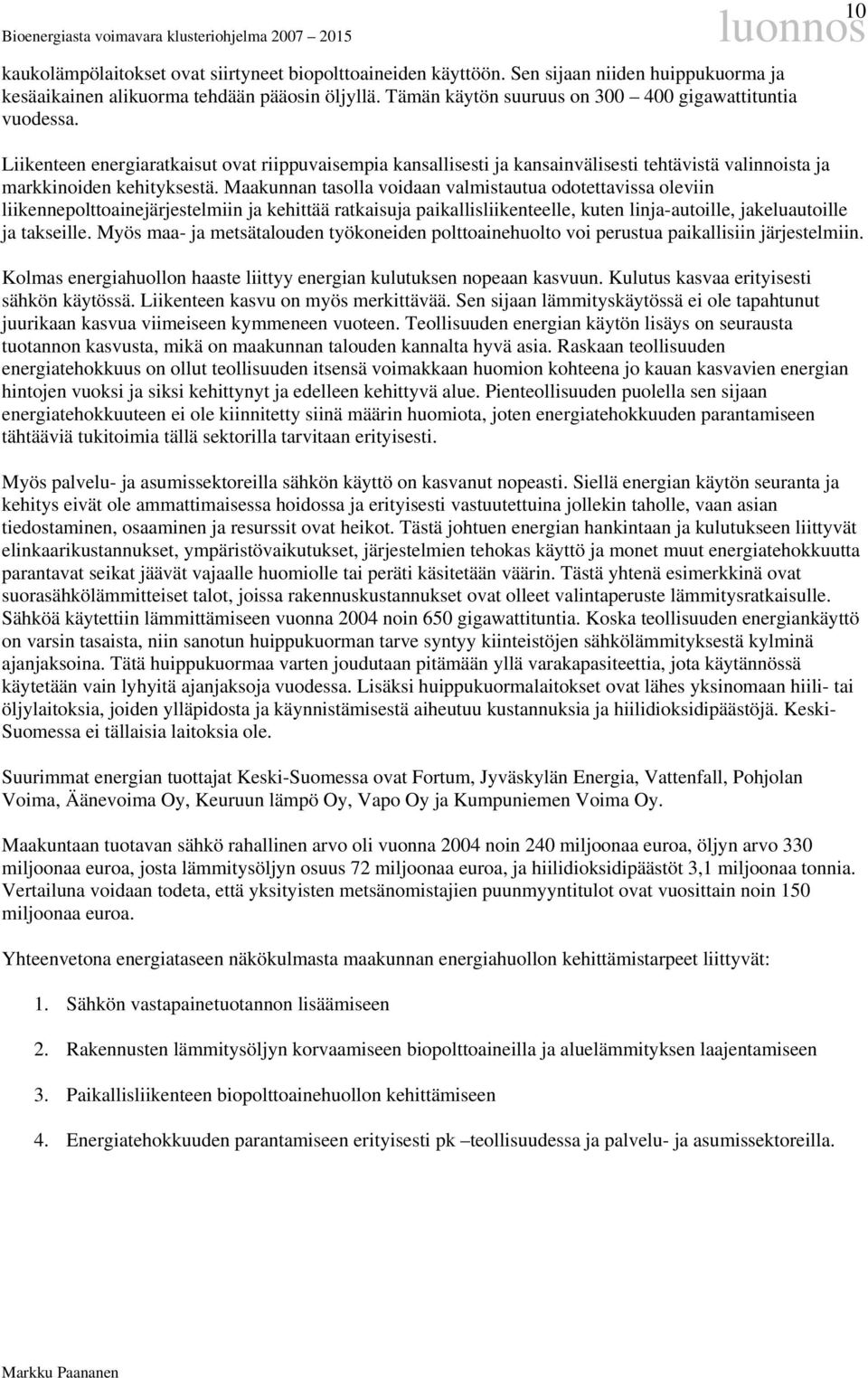 Maakunnan tasolla voidaan valmistautua odotettavissa oleviin liikennepolttoainejärjestelmiin ja kehittää ratkaisuja paikallisliikenteelle, kuten linja-autoille, jakeluautoille ja takseille.