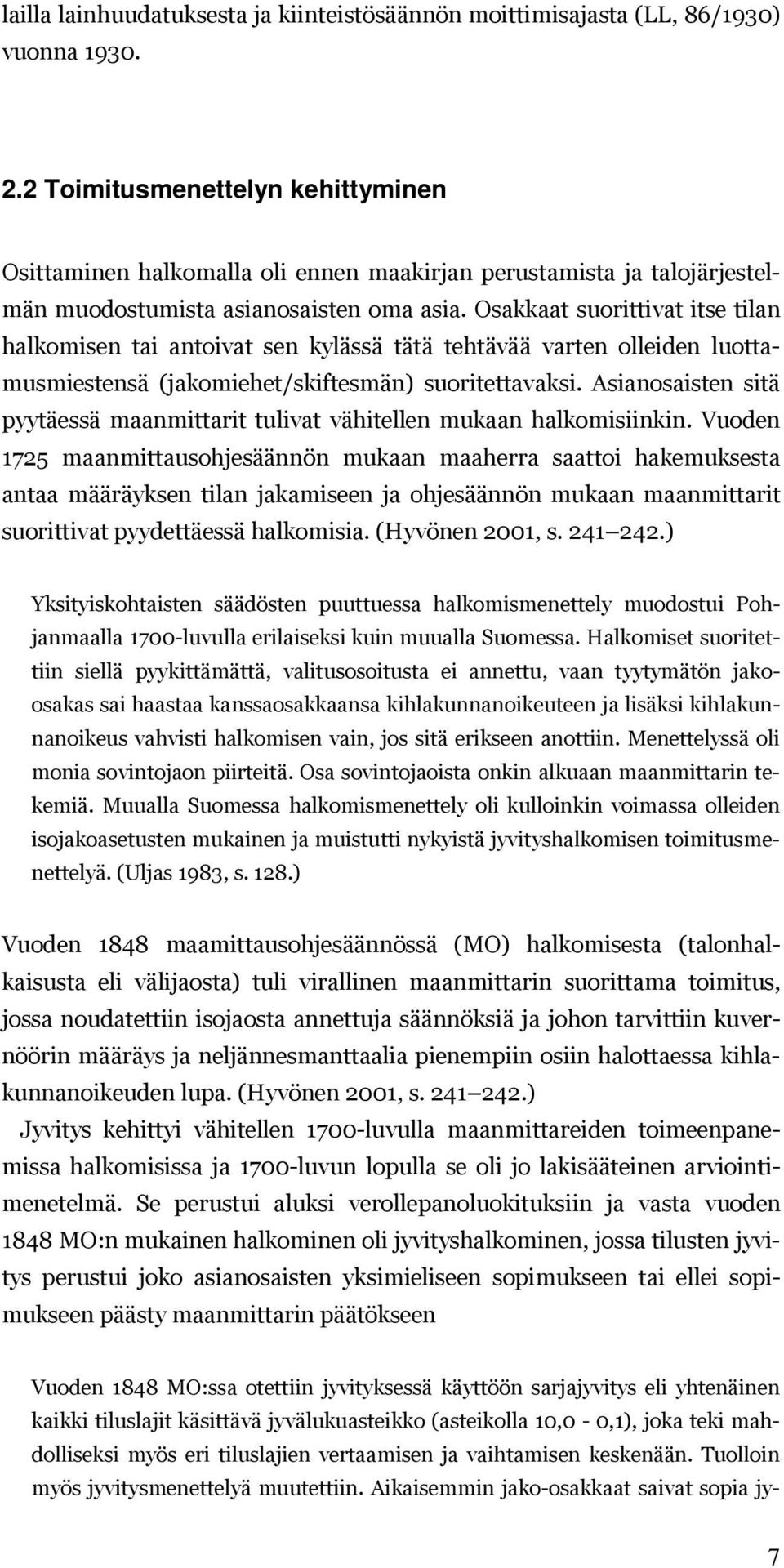 Osakkaat suorittivat itse tilan halkomisen tai antoivat sen kylässä tätä tehtävää varten olleiden luottamusmiestensä (jakomiehet/skiftesmän) suoritettavaksi.