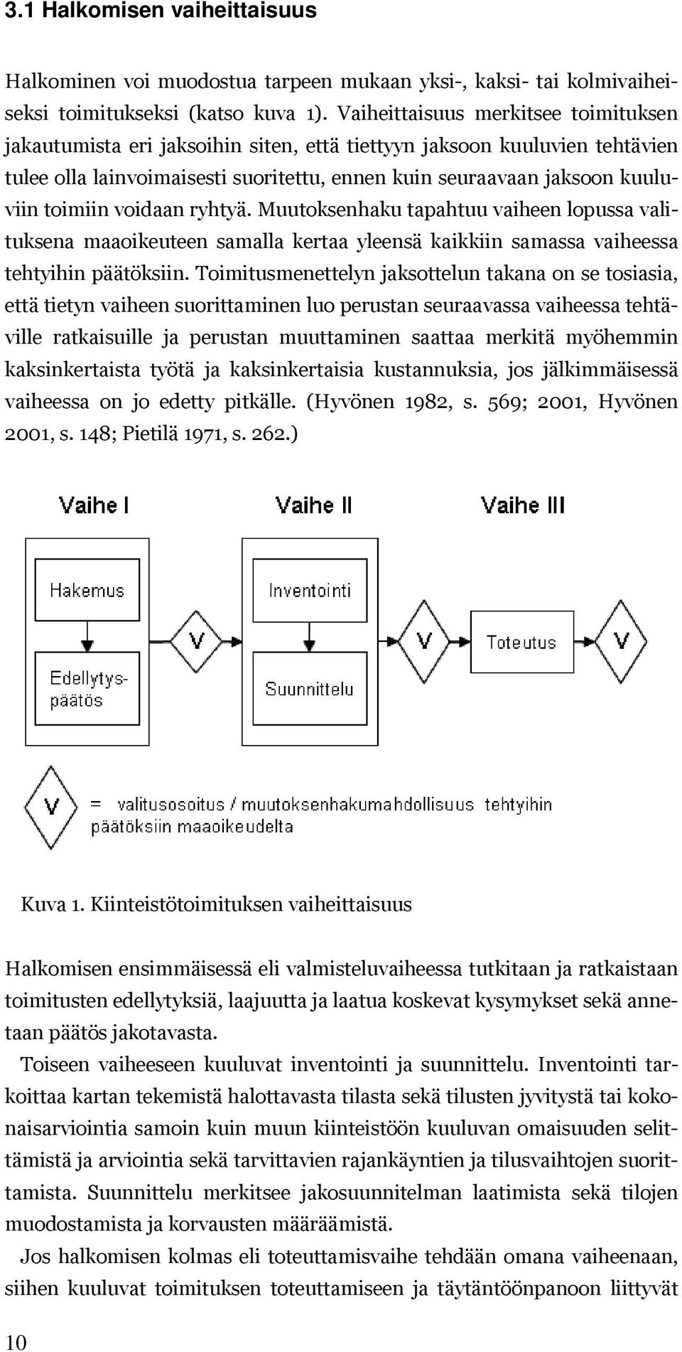 voidaan ryhtyä. Muutoksenhaku tapahtuu vaiheen lopussa valituksena maaoikeuteen samalla kertaa yleensä kaikkiin samassa vaiheessa tehtyihin päätöksiin.