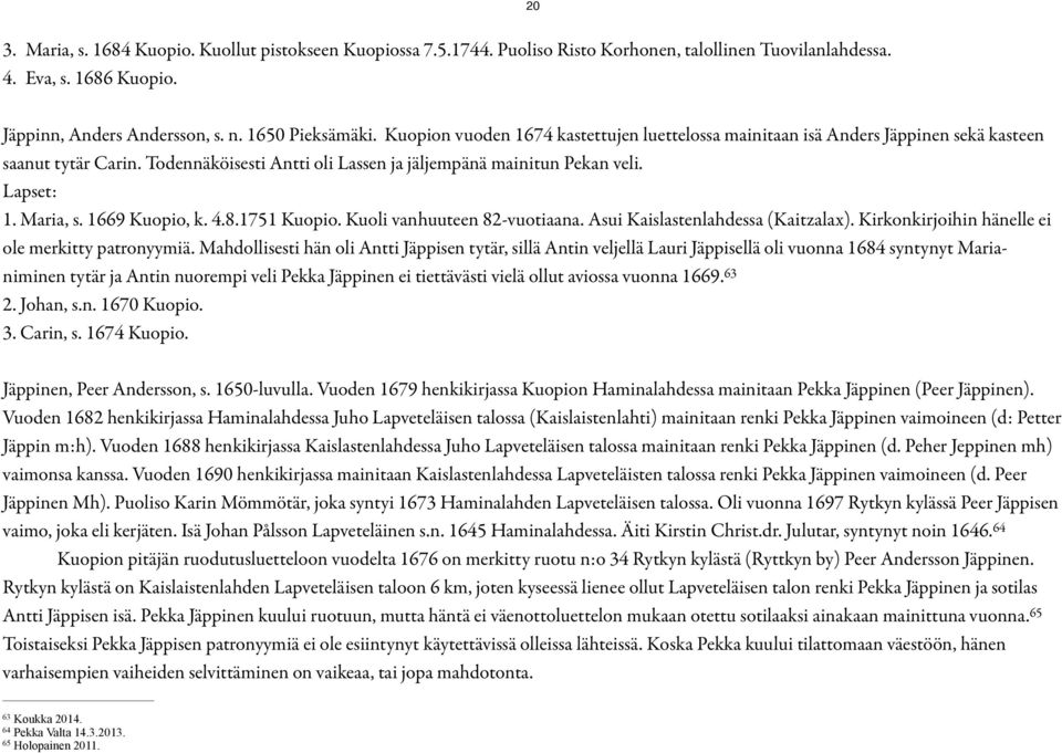 1669 Kuopio, k. 4.8.1751 Kuopio. Kuoli vanhuuteen 82-vuotiaana. Asui Kaislastenlahdessa (Kaitzalax). Kirkonkirjoihin hänelle ei ole merkitty patronyymiä.