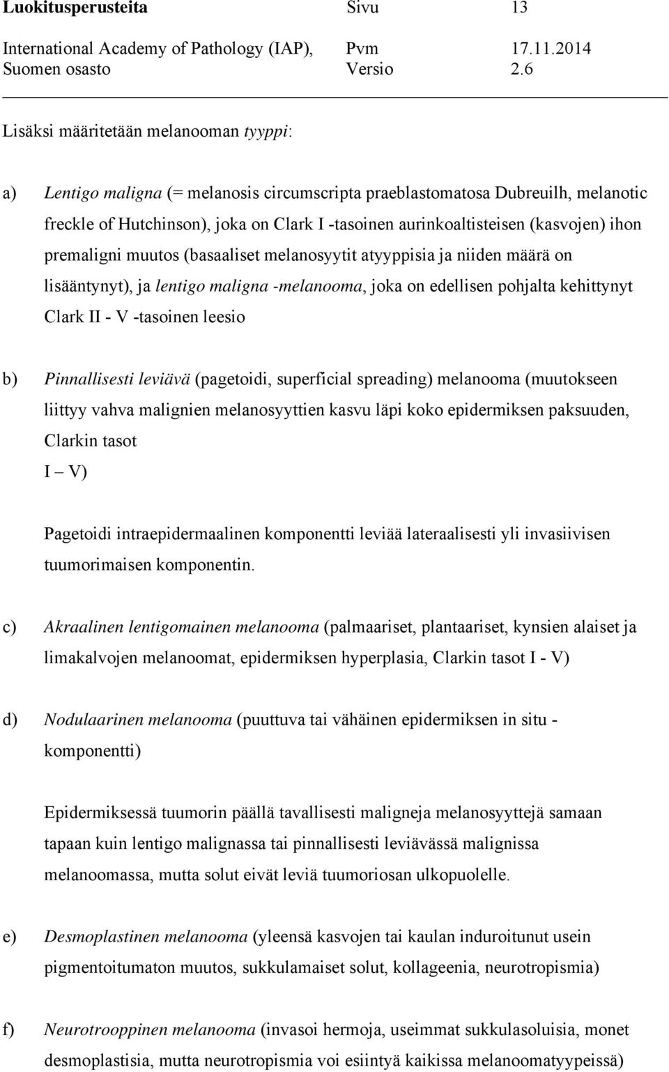 - V -tasoinen leesio b) Pinnallisesti leviävä (pagetoidi, superficial spreading) melanooma (muutokseen liittyy vahva malignien melanosyyttien kasvu läpi koko epidermiksen paksuuden, Clarkin tasot I