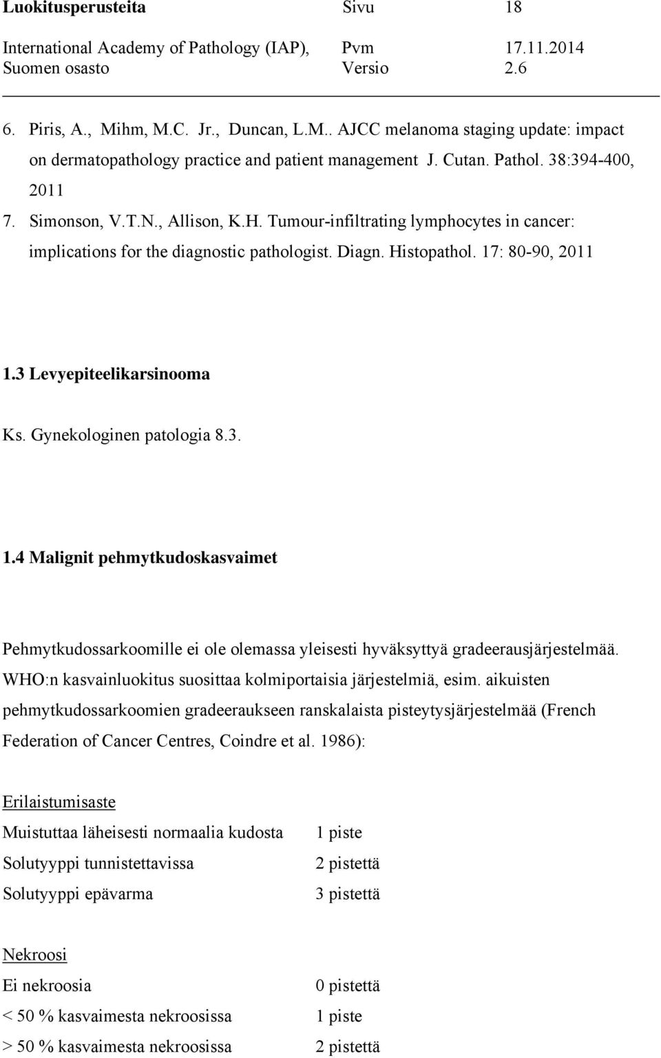 Gynekologinen patologia 8.3. 1.4 Malignit pehmytkudoskasvaimet Pehmytkudossarkoomille ei ole olemassa yleisesti hyväksyttyä gradeerausjärjestelmää.