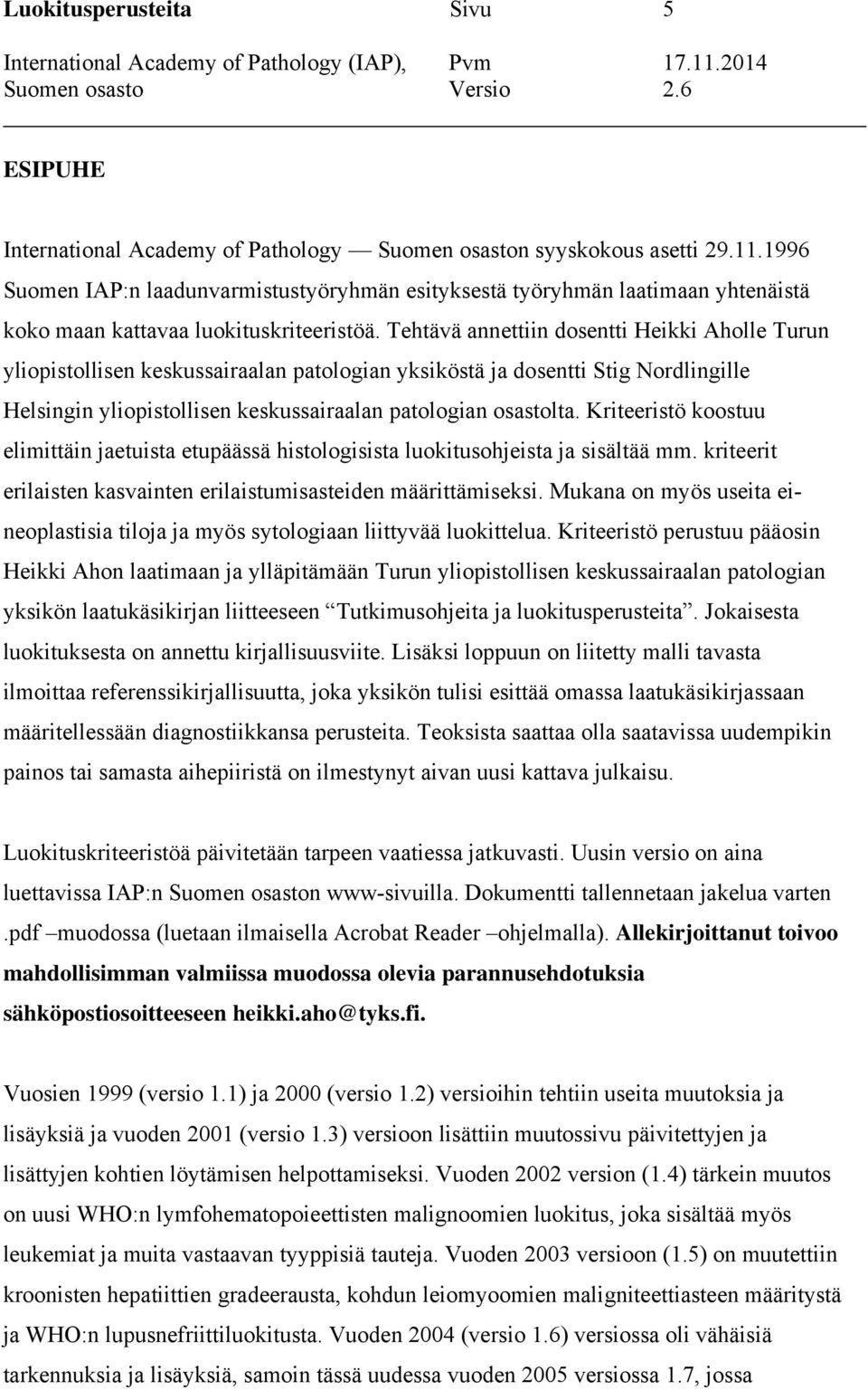 Tehtävä annettiin dosentti Heikki Aholle Turun yliopistollisen keskussairaalan patologian yksiköstä ja dosentti Stig Nordlingille Helsingin yliopistollisen keskussairaalan patologian osastolta.