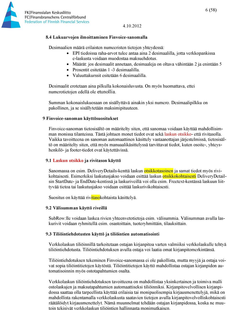 voidaan muodostaa maksuehdotus. Määrät: jos desimaalit annetaan, desimaaleja on oltava vähintään 2 ja enintään 5 Prosentit esitetään 1-3 desimaalilla. Valuuttakurssit esitetään 6 desimaalilla.