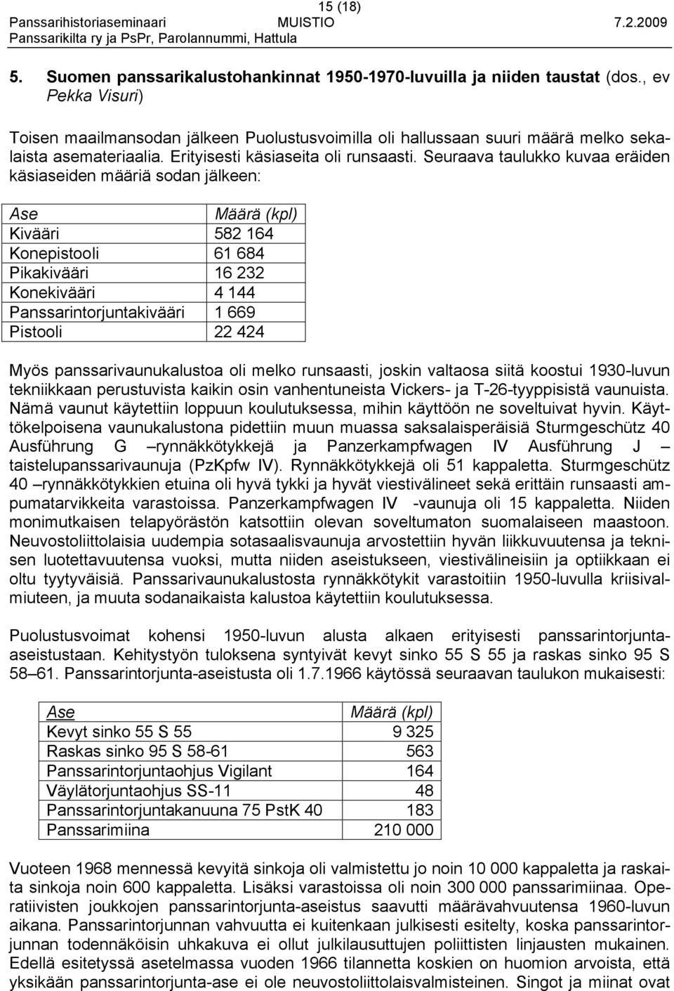 Seuraava taulukko kuvaa eräiden käsiaseiden määriä sodan jälkeen: Ase Määrä (kpl) Kivääri 582 164 Konepistooli 61 684 Pikakivääri 16 232 Konekivääri 4 144 Panssarintorjuntakivääri 1 669 Pistooli 22