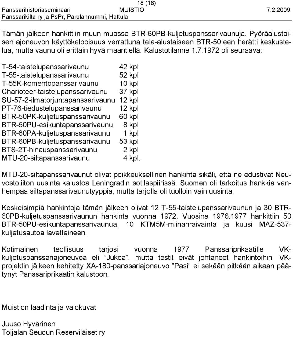 1972 oli seuraava: T-54-taistelupanssarivaunu 42 kpl T-55-taistelupanssarivaunu 52 kpl T-55K-komentopanssarivaunu 10 kpl Charioteer-taistelupanssarivaunu 37 kpl SU-57-2-ilmatorjuntapanssarivaunu 12