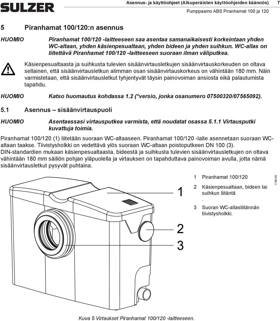 ja suihkusta tulevien sisäänvirtausletkujen sisäänvirtauskorkeuden on oltava sellainen, että sisäänvirtausletkun alimman osan sisäänvirtauskorkeus on vähintään 180 mm.