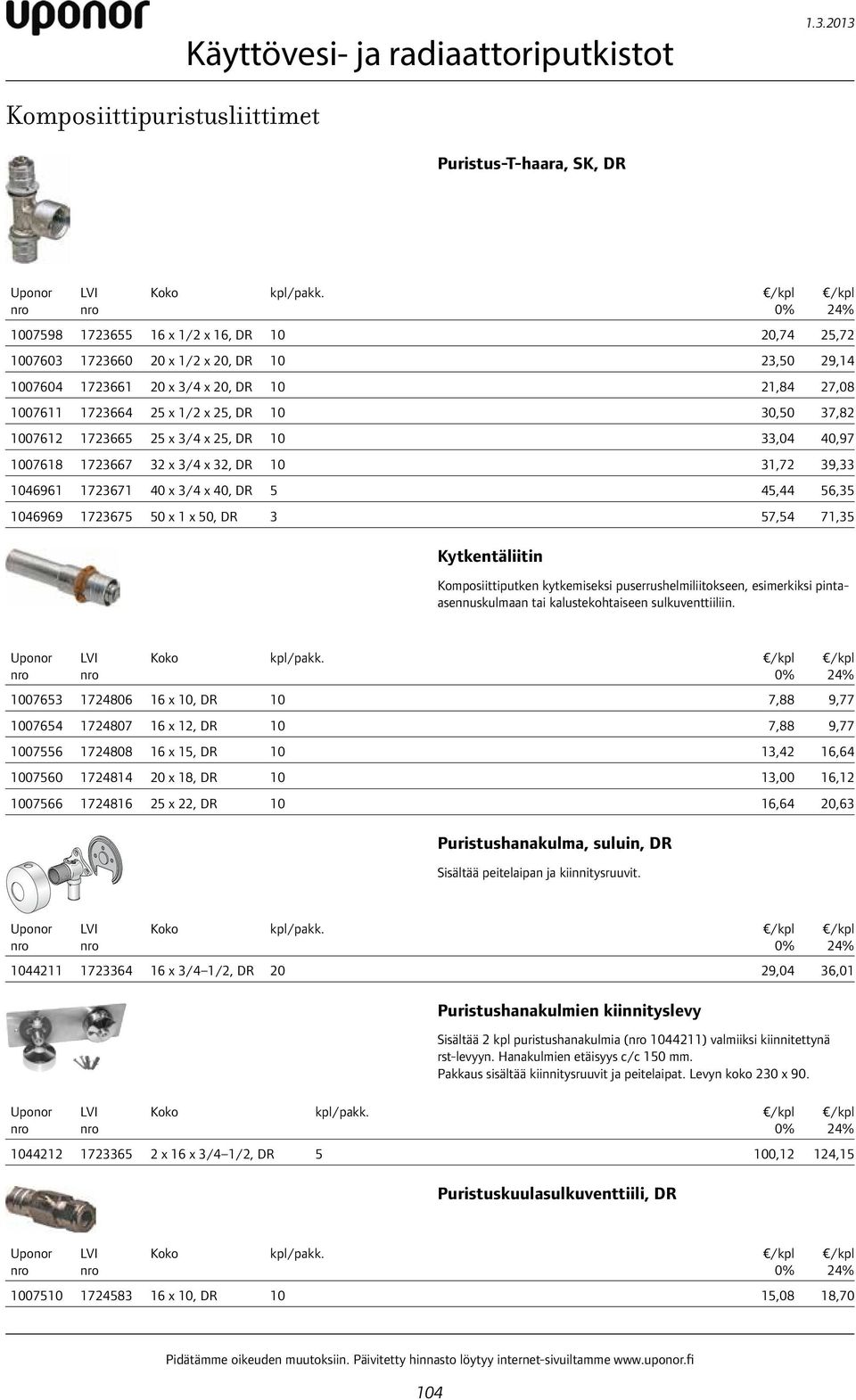 1007612 1723665 25 x 3/4 x 25, DR 10 33,04 40,97 1007618 1723667 32 x 3/4 x 32, DR 10 31,72 39,33 1046961 1723671 40 x 3/4 x 40, DR 5 45,44 56,35 1046969 1723675 50 x 1 x 50, DR 3 57,54 71,35