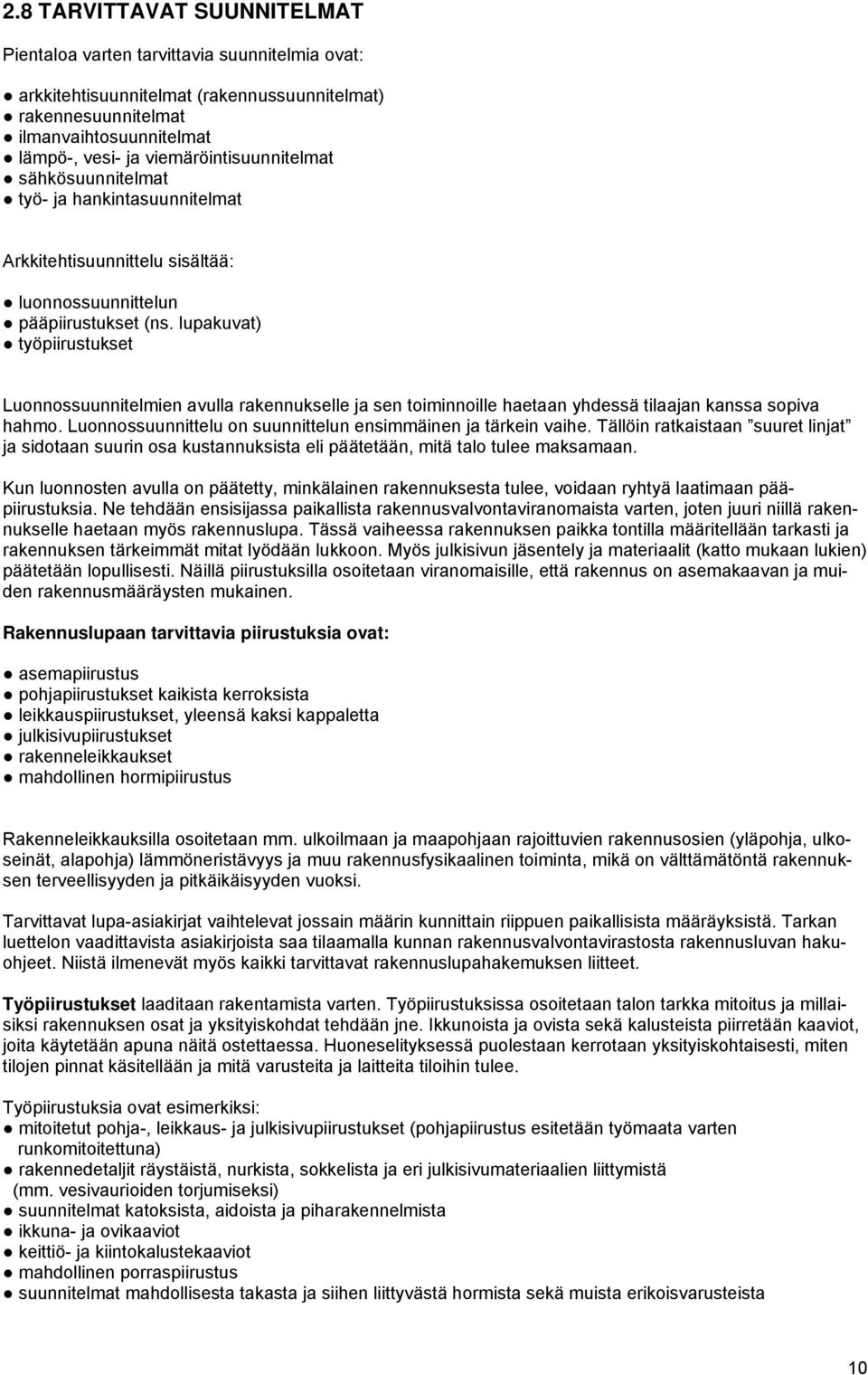 lupakuvat) työpiirustukset Luonnossuunnitelmien avulla rakennukselle ja sen toiminnoille haetaan yhdessä tilaajan kanssa sopiva hahmo. Luonnossuunnittelu on suunnittelun ensimmäinen ja tärkein vaihe.