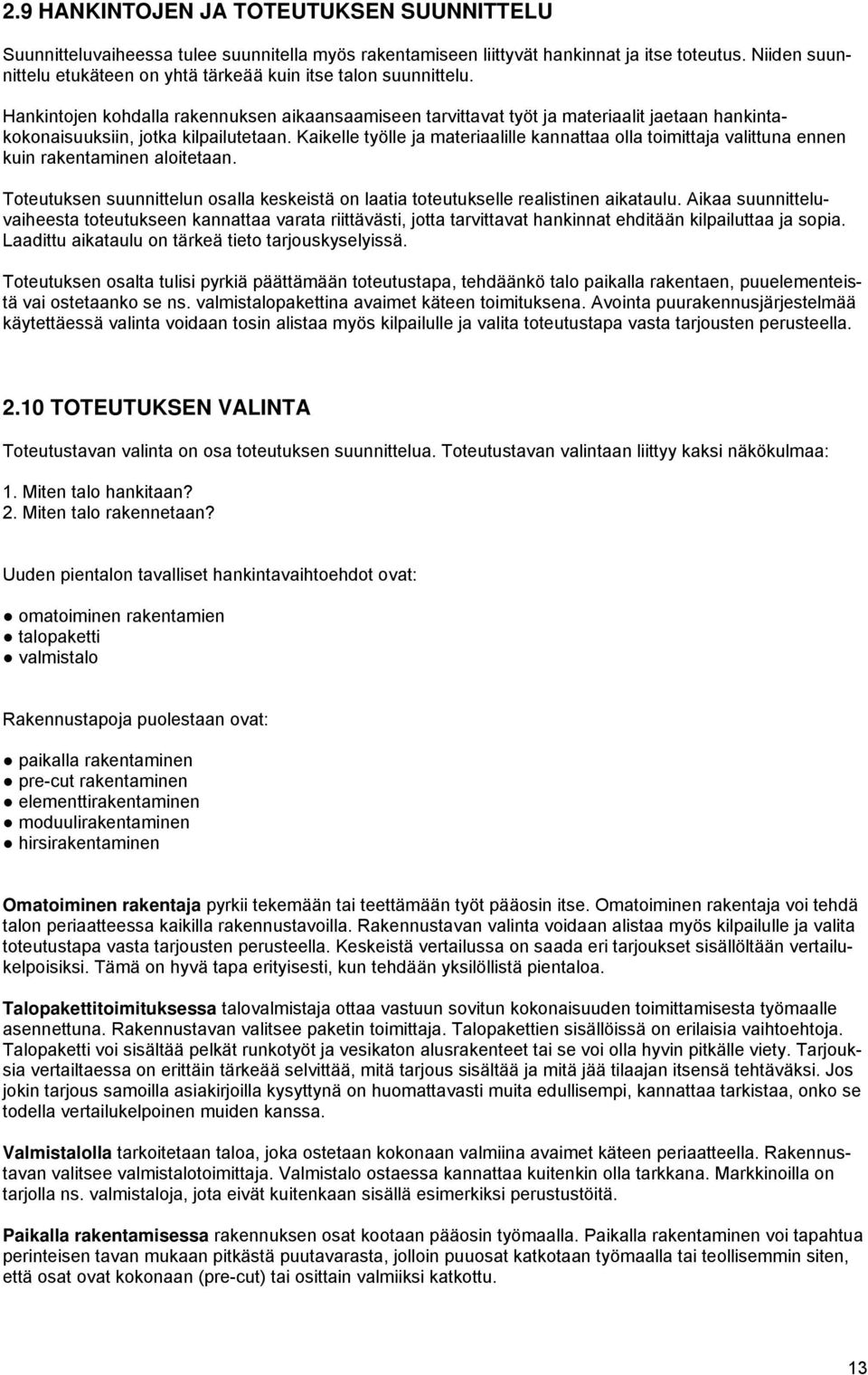 Hankintojen kohdalla rakennuksen aikaansaamiseen tarvittavat työt ja materiaalit jaetaan hankintakokonaisuuksiin, jotka kilpailutetaan.