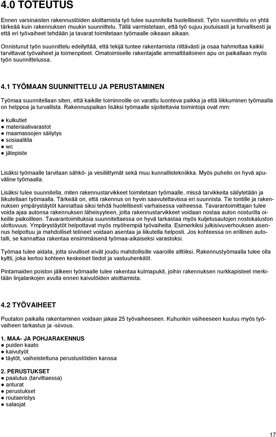 Onnistunut työn suunnittelu edellyttää, että tekijä tuntee rakentamista riittävästi ja osaa hahmottaa kaikki tarvittavat työvaiheet ja toimenpiteet.