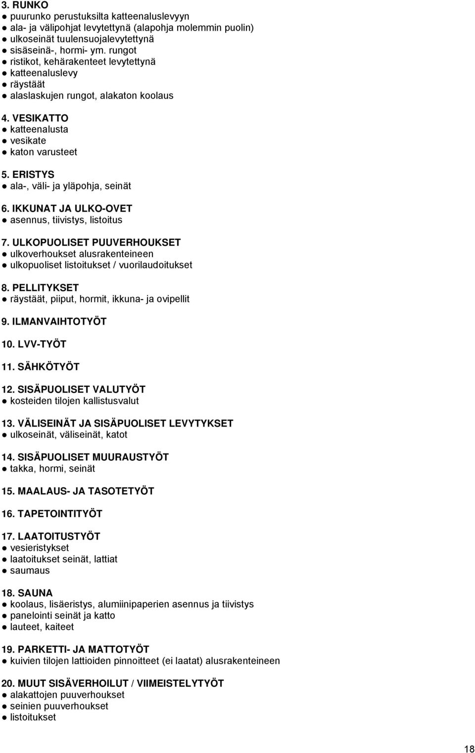 ERISTYS ala-, väli- ja yläpohja, seinät 6. IKKUNAT JA ULKO-OVET asennus, tiivistys, listoitus 7.