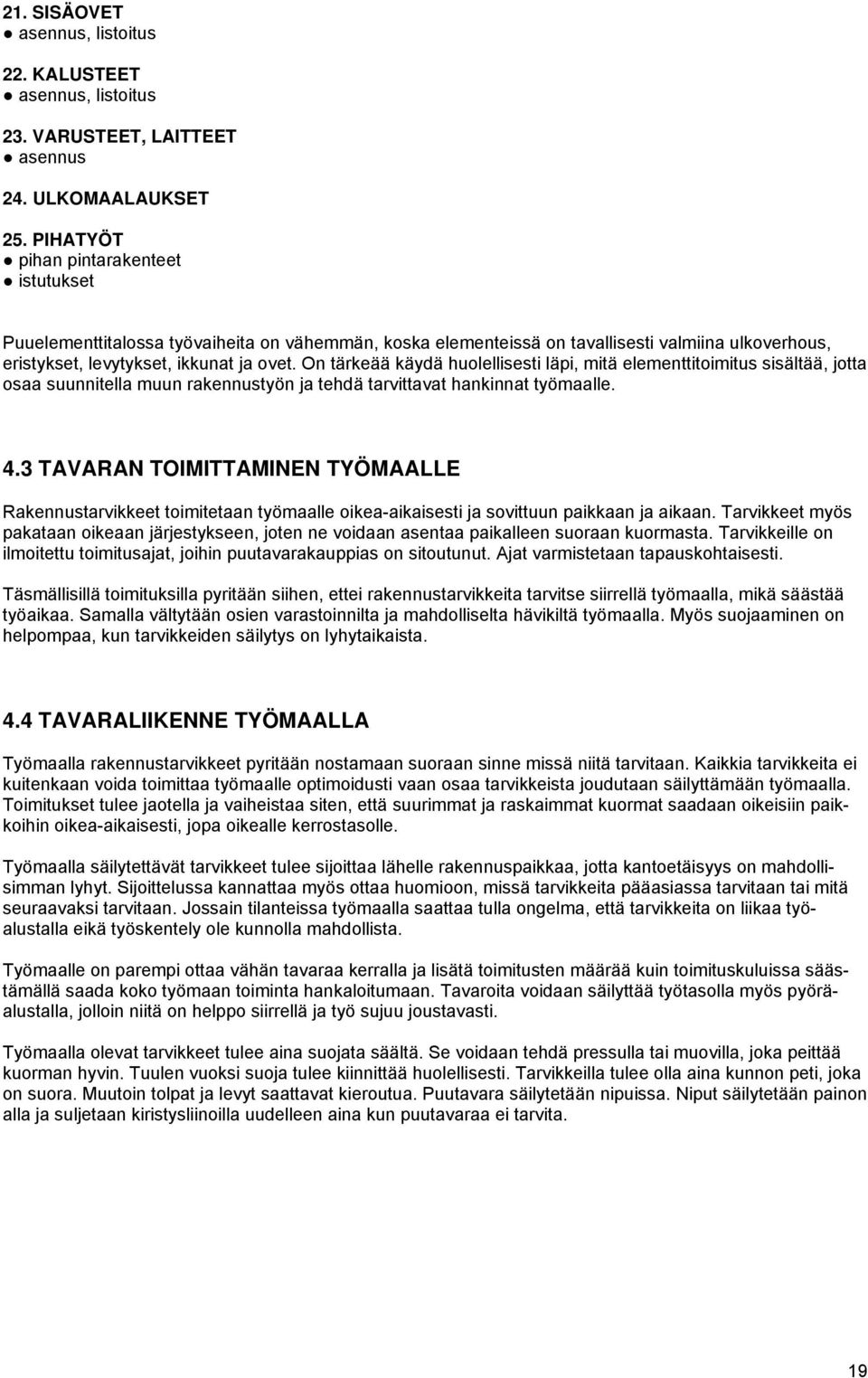 On tärkeää käydä huolellisesti läpi, mitä elementtitoimitus sisältää, jotta osaa suunnitella muun rakennustyön ja tehdä tarvittavat hankinnat työmaalle. 4.