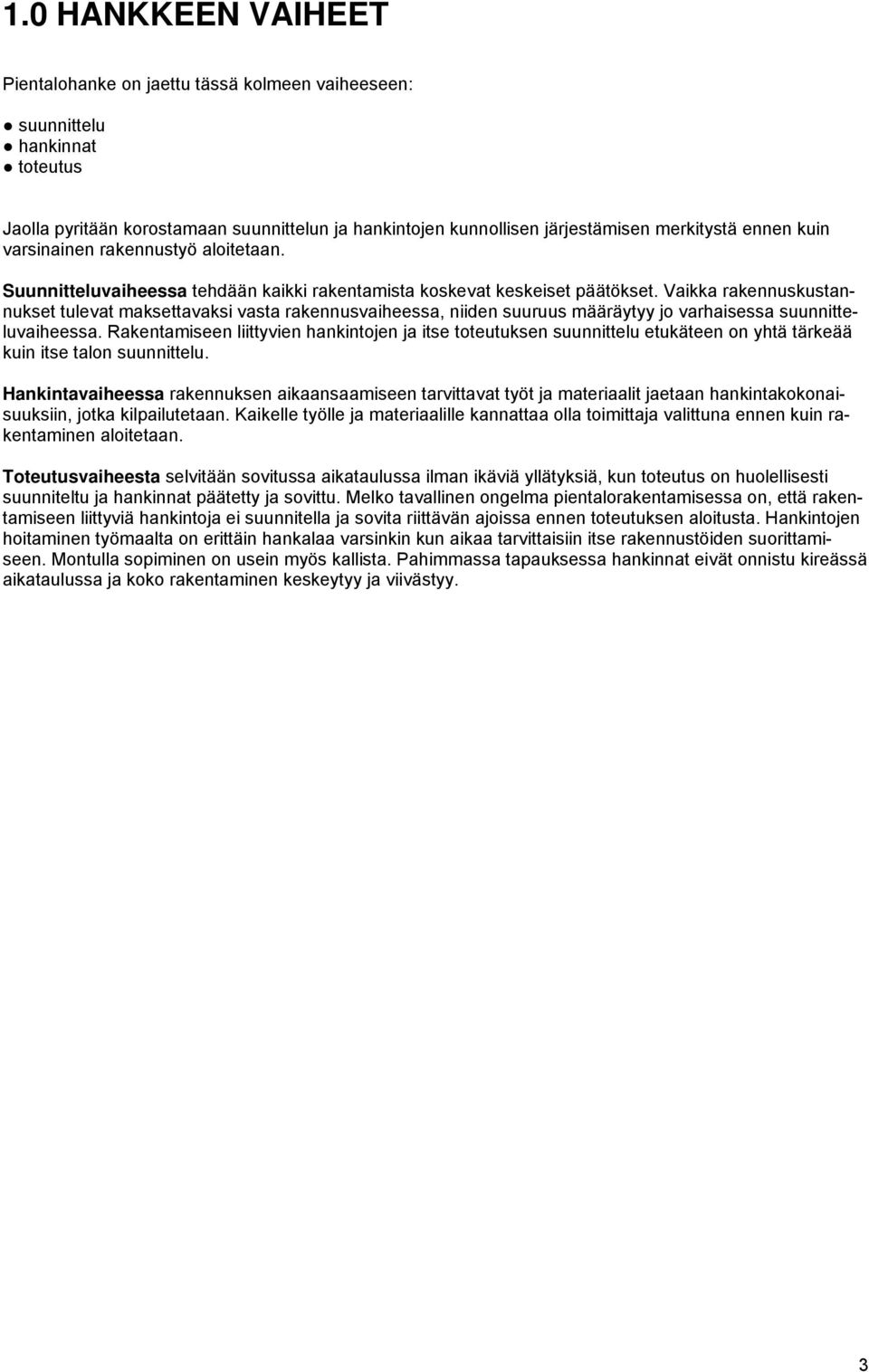 Vaikka rakennuskustannukset tulevat maksettavaksi vasta rakennusvaiheessa, niiden suuruus määräytyy jo varhaisessa suunnitteluvaiheessa.