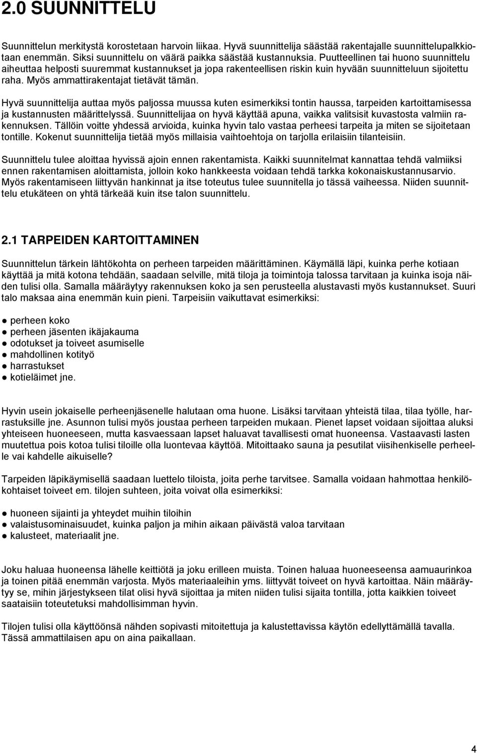 Hyvä suunnittelija auttaa myös paljossa muussa kuten esimerkiksi tontin haussa, tarpeiden kartoittamisessa ja kustannusten määrittelyssä.