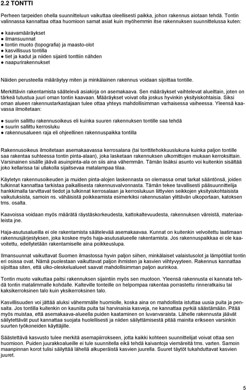 tontilla tiet ja kadut ja niiden sijainti tonttiin nähden naapurirakennukset Näiden perusteella määräytyy miten ja minkälainen rakennus voidaan sijoittaa tontille.