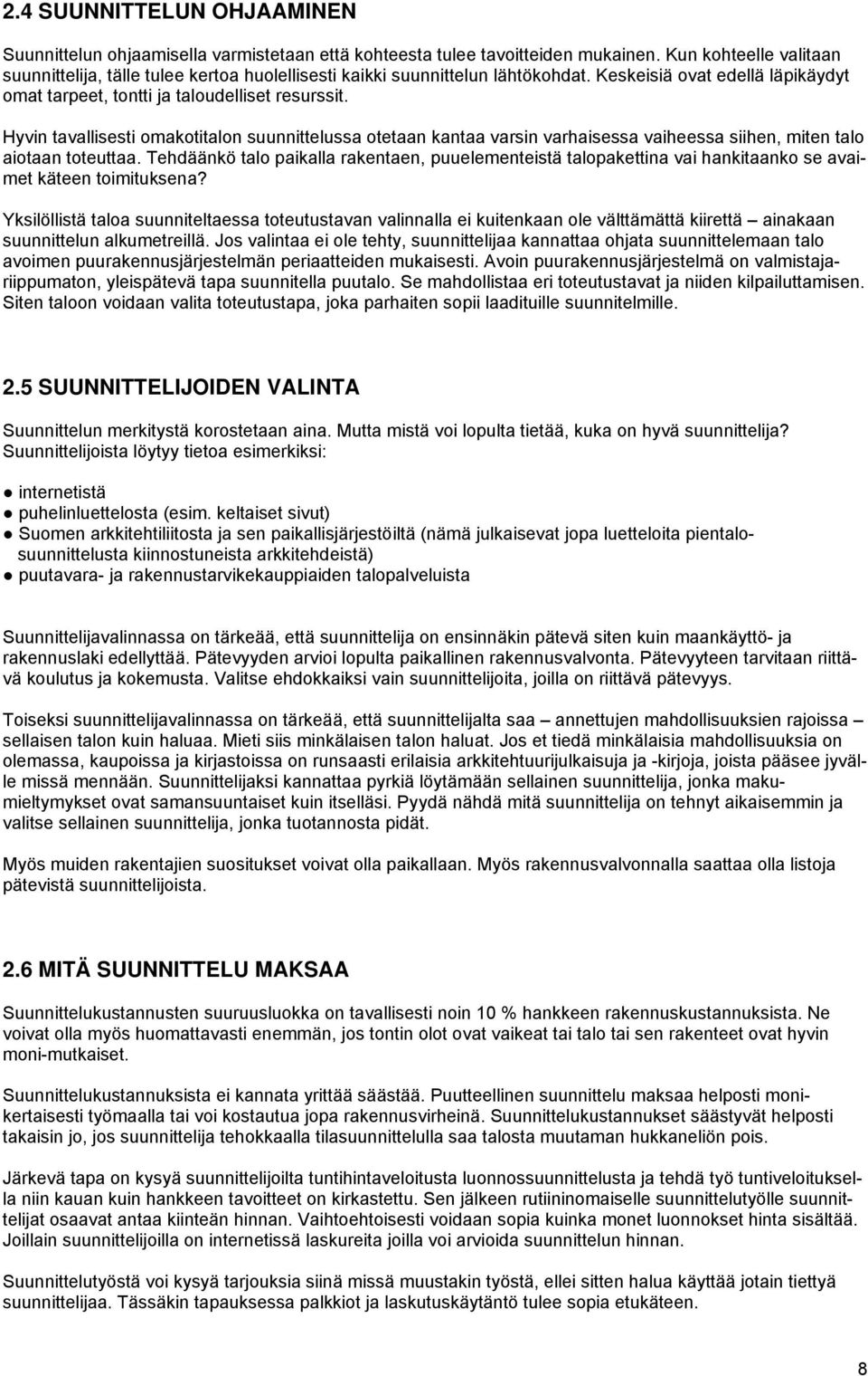 Hyvin tavallisesti omakotitalon suunnittelussa otetaan kantaa varsin varhaisessa vaiheessa siihen, miten talo aiotaan toteuttaa.