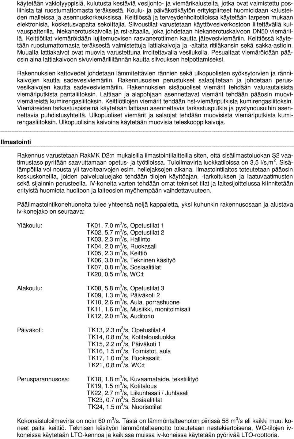 Keittiössä ja terveydenhoitotiloissa käytetään tarpeen mukaan elektronisia, kosketusvapaita sekoittajia.