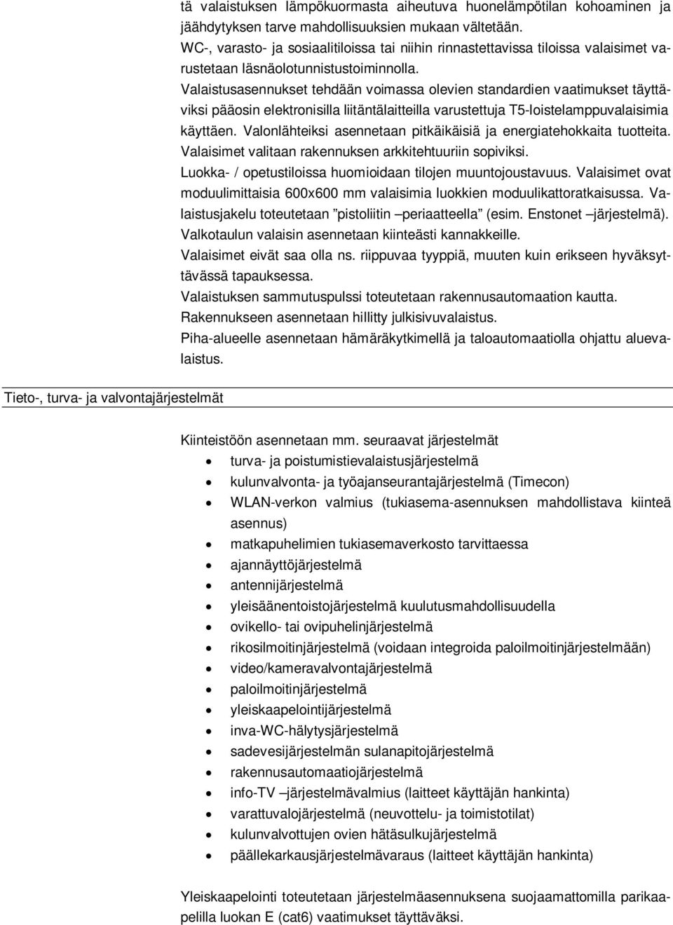 Valaistusasennukset tehdään voimassa olevien standardien vaatimukset täyttäviksi pääosin elektronisilla liitäntälaitteilla varustettuja T5-loistelamppuvalaisimia käyttäen.