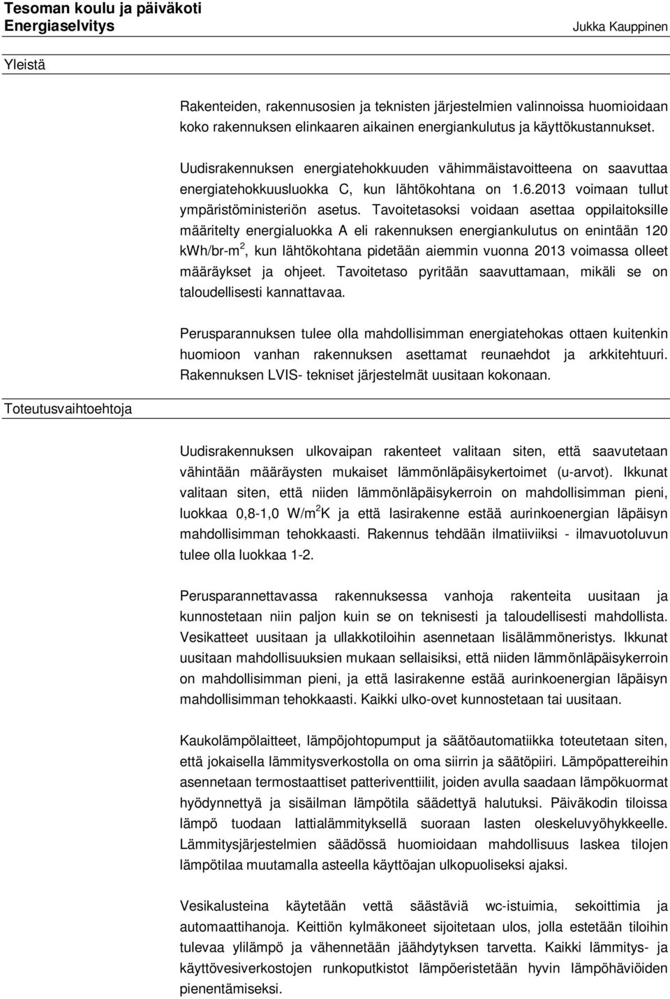 Tavoitetasoksi voidaan asettaa oppilaitoksille määritelty energialuokka A eli rakennuksen energiankulutus on enintään 120 kwh/br-m 2, kun lähtökohtana pidetään aiemmin vuonna 2013 voimassa olleet