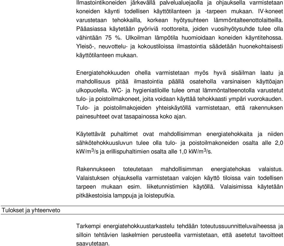 Ulkoilman lämpötila huomioidaan koneiden käyntitehossa. Yleisö-, neuvottelu- ja kokoustiloissa ilmastointia säädetään huonekohtaisesti käyttötilanteen mukaan.
